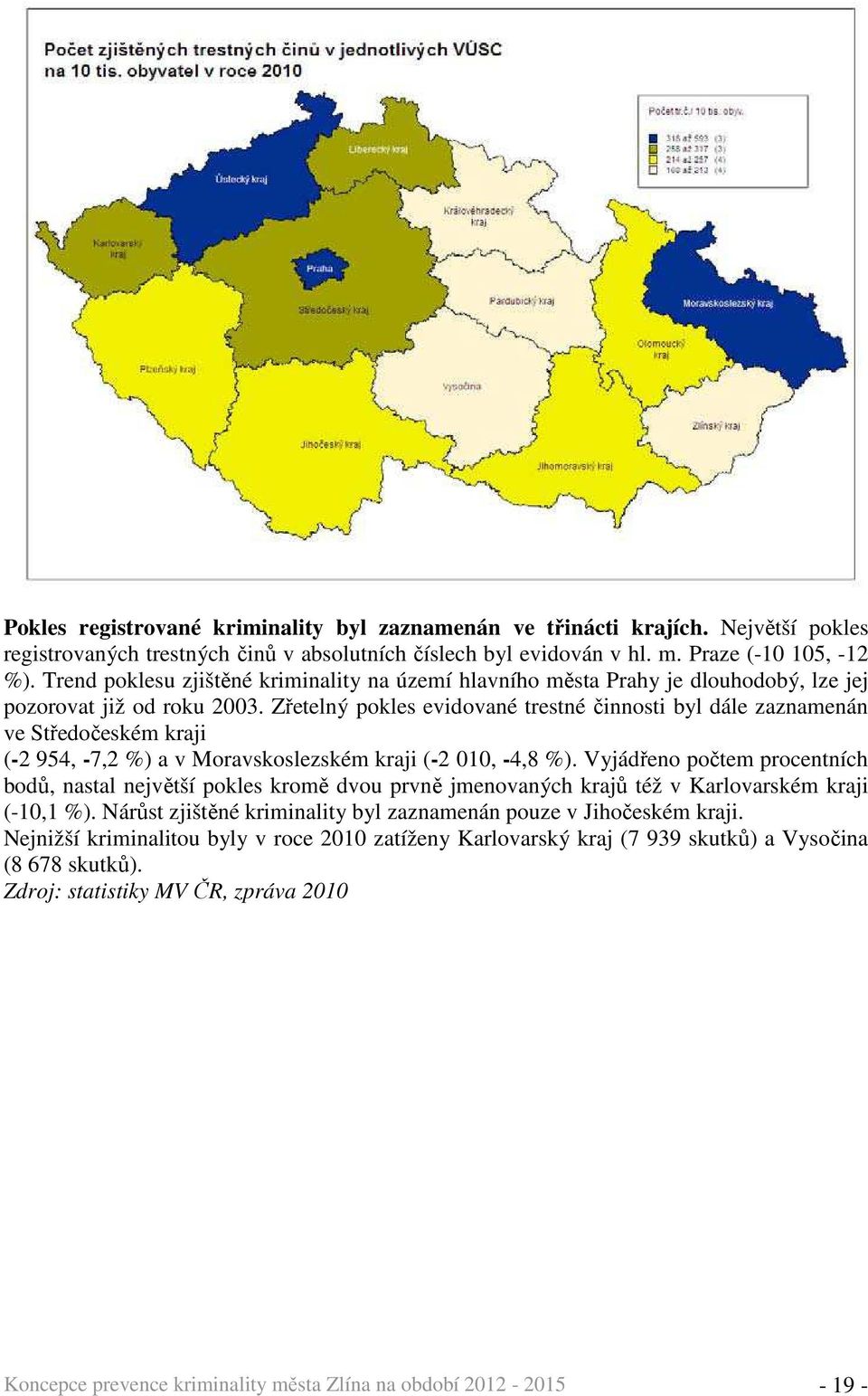 Zřetelný pokles evidované trestné činnosti byl dále zaznamenán ve Středočeském kraji (-2 954, -7,2 %) a v Moravskoslezském kraji (-2 010, -4,8 %).