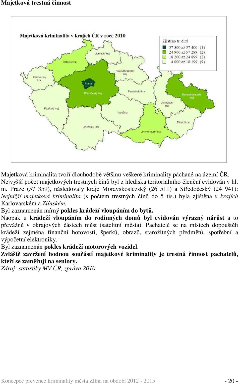 ) byla zjištěna v krajích Karlovarském a Zlínském. Byl zaznamenán mírný pokles krádeží vloupáním do bytů.