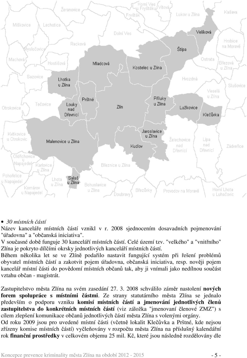 Během několika let se ve Zlíně podařilo nastavit fungující systém při řešení problémů obyvatel místních částí a zakotvit pojem úřadovna, občanská iniciativa, resp.