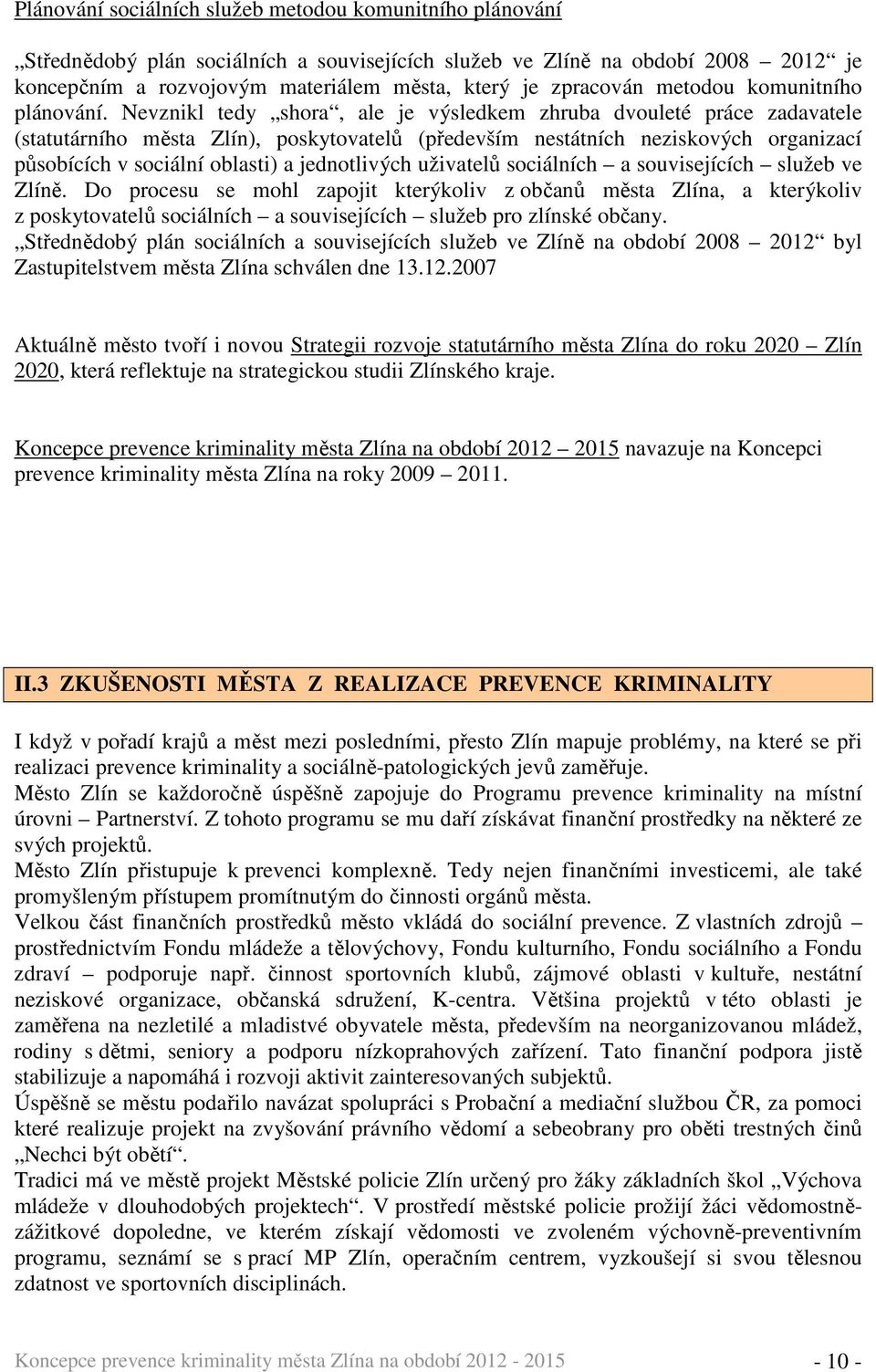 Nevznikl tedy shora, ale je výsledkem zhruba dvouleté práce zadavatele (statutárního města Zlín), poskytovatelů (především nestátních neziskových organizací působících v sociální oblasti) a