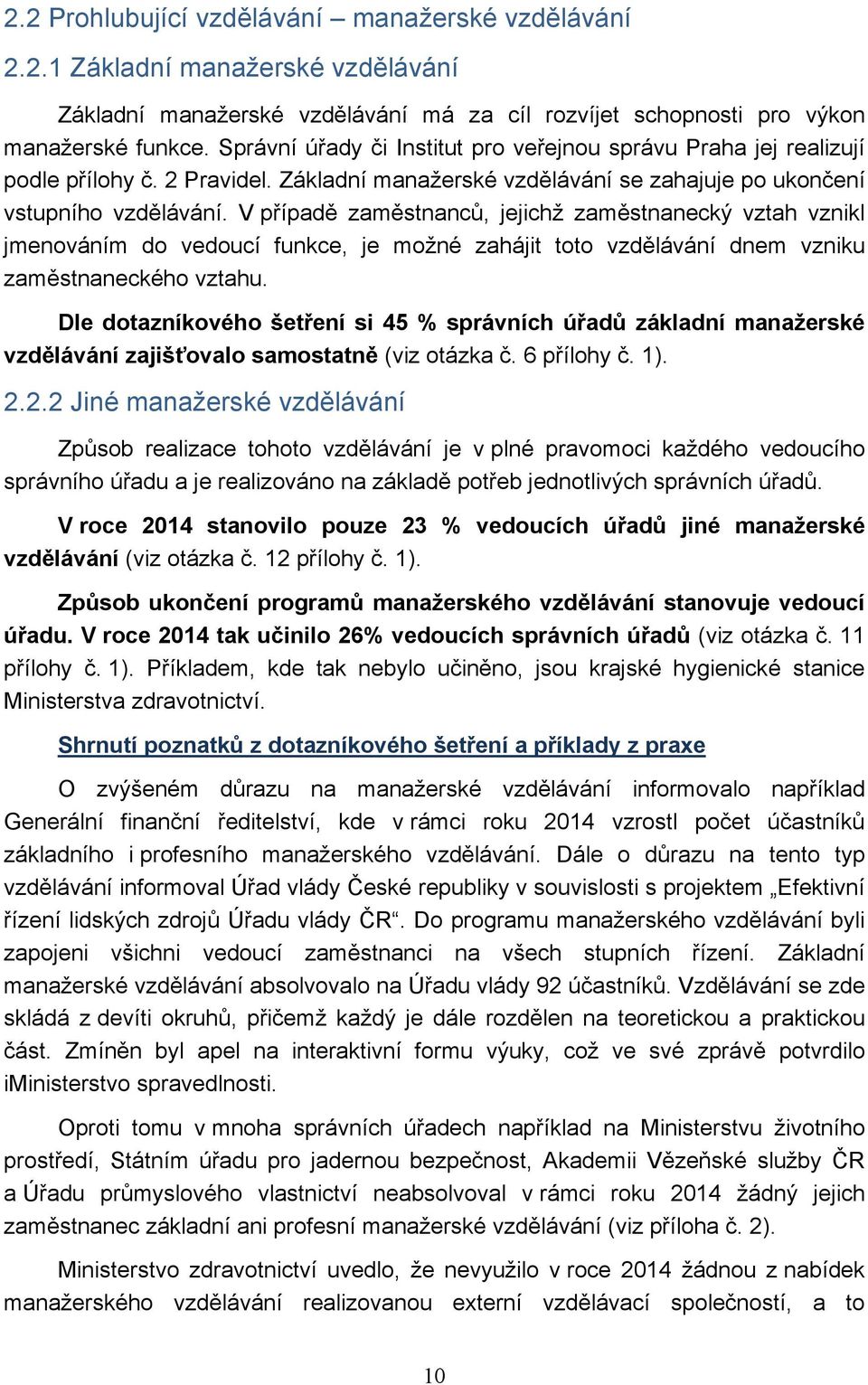 V případě zaměstnanců, jejichž zaměstnanecký vztah vznikl jmenováním do vedoucí funkce, je možné zahájit toto dnem vzniku zaměstnaneckého vztahu.