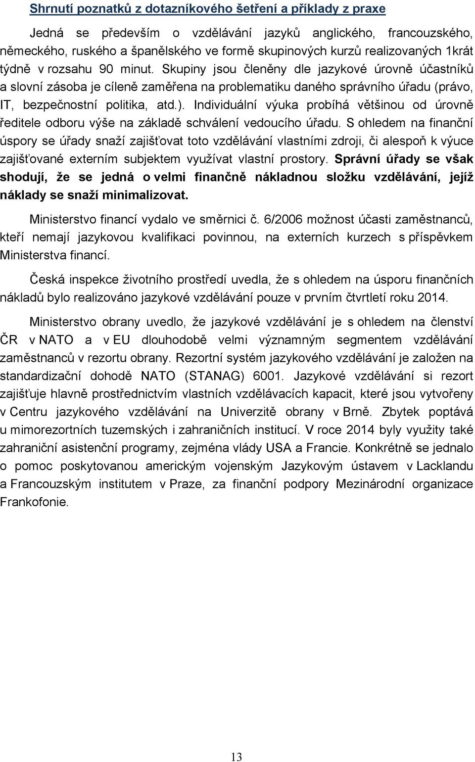 Individuální výuka probíhá většinou od úrovně ředitele odboru výše na základě schválení vedoucího úřadu.