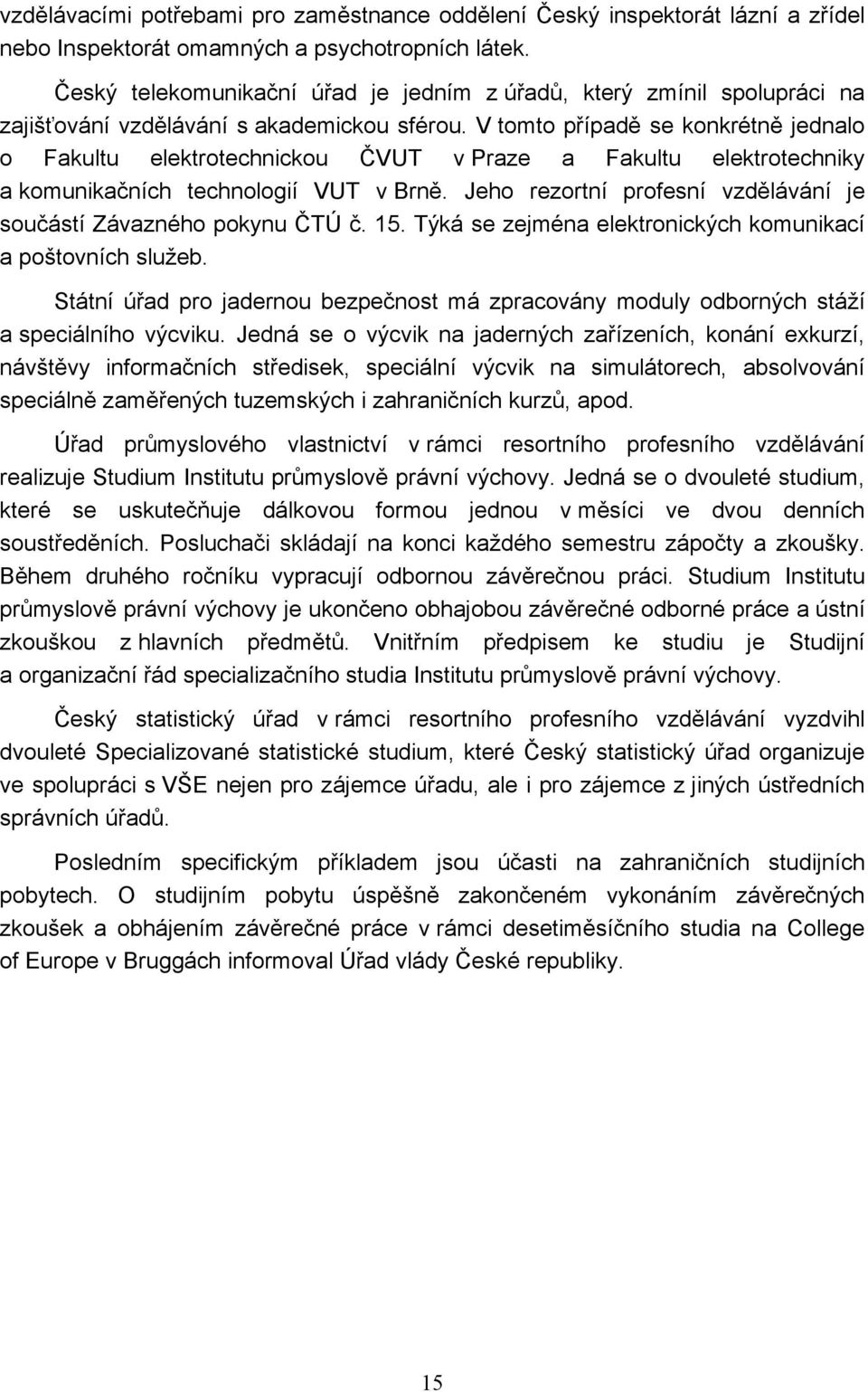 V tomto případě se konkrétně jednalo o Fakultu elektrotechnickou ČVUT v Praze a Fakultu elektrotechniky a komunikačních technologií VUT v Brně.