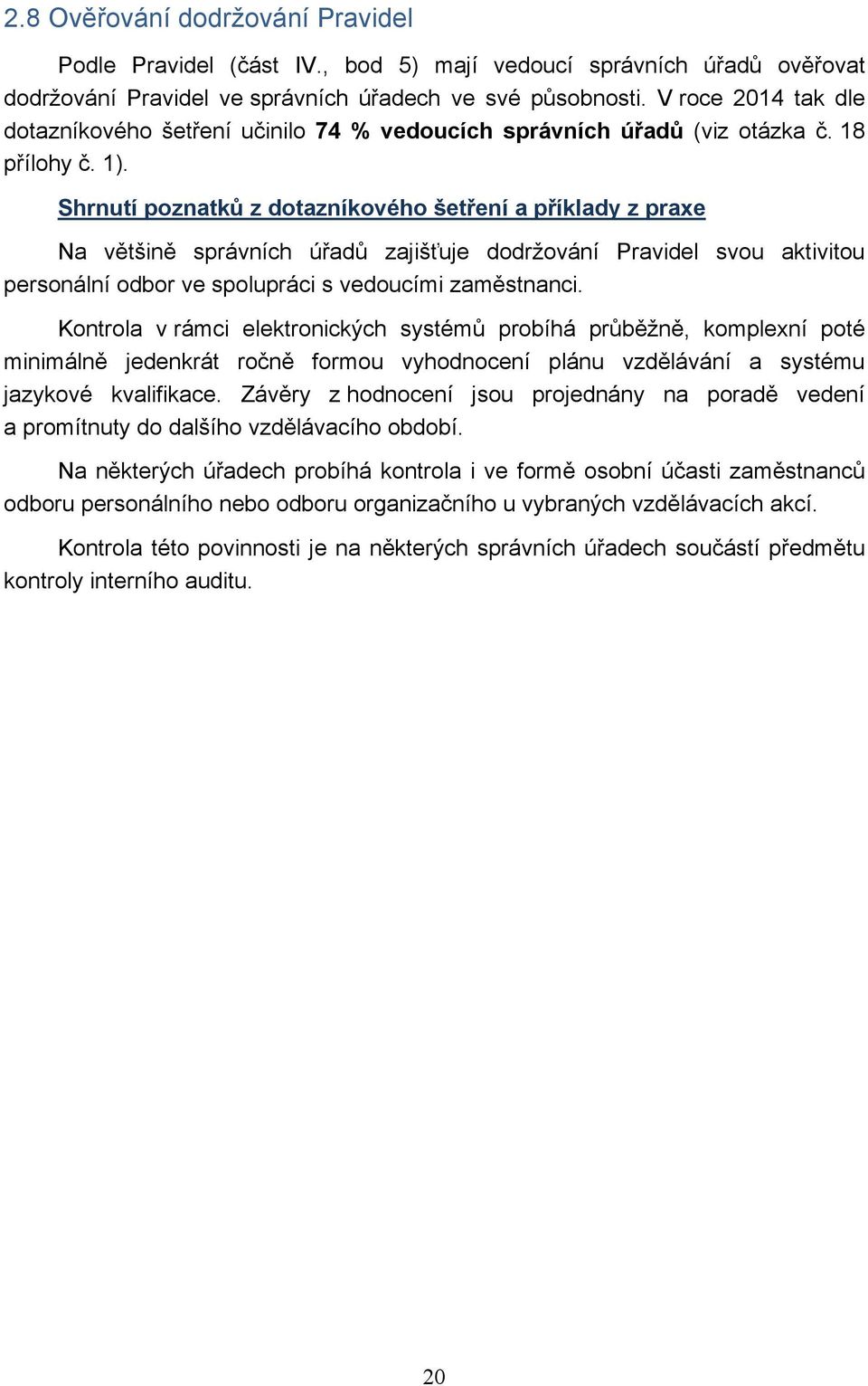 Shrnutí poznatků z dotazníkového šetření a příklady z praxe Na většině správních úřadů zajišťuje dodržování Pravidel svou aktivitou personální odbor ve spolupráci s vedoucími zaměstnanci.