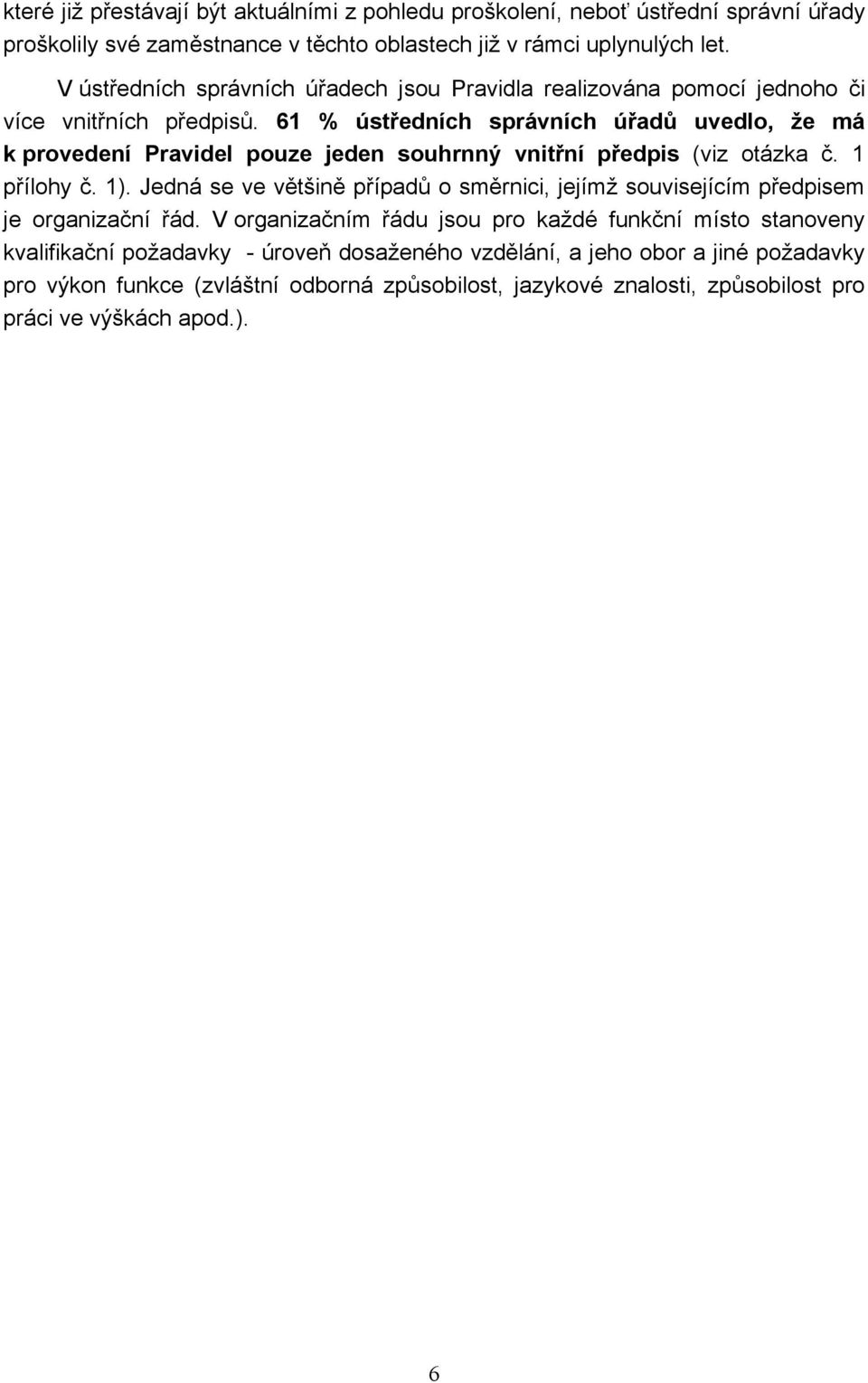 61 % ústředních správních úřadů uvedlo, že má k provedení Pravidel pouze jeden souhrnný vnitřní předpis (viz otázka č. 1 přílohy č. 1).