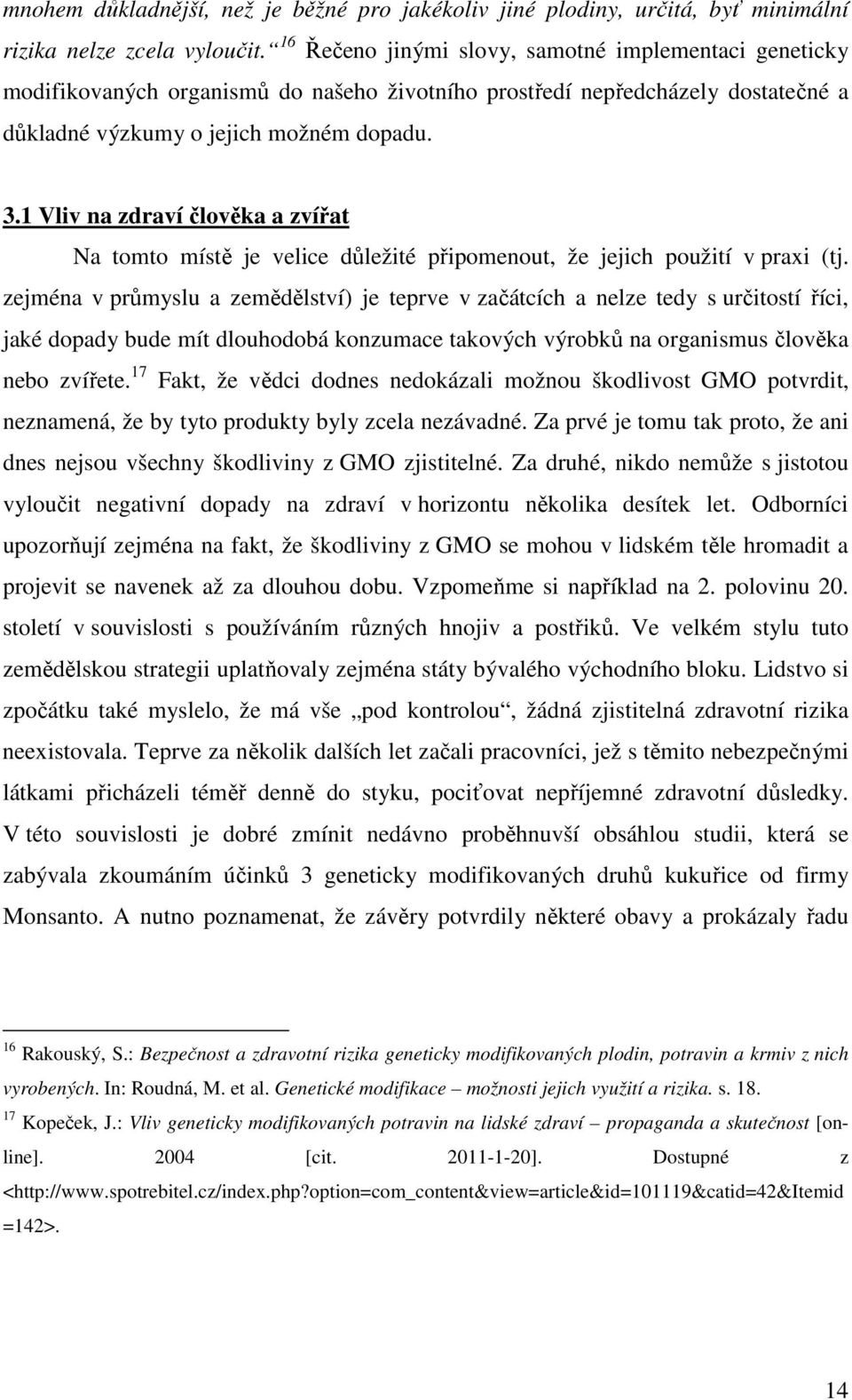 1 Vliv na zdraví člověka a zvířat Na tomto místě je velice důležité připomenout, že jejich použití v praxi (tj.