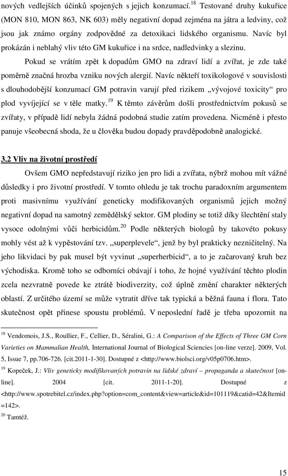 Navíc byl prokázán i neblahý vliv této GM kukuřice i na srdce, nadledvinky a slezinu.