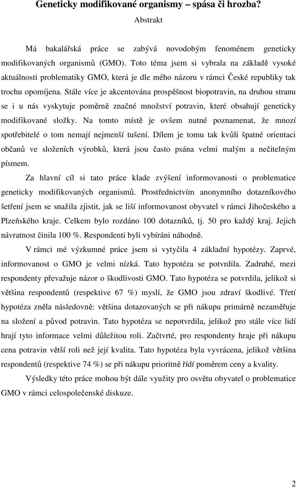 Stále více je akcentována prospěšnost biopotravin, na druhou stranu se i u nás vyskytuje poměrně značné množství potravin, které obsahují geneticky modifikované složky.