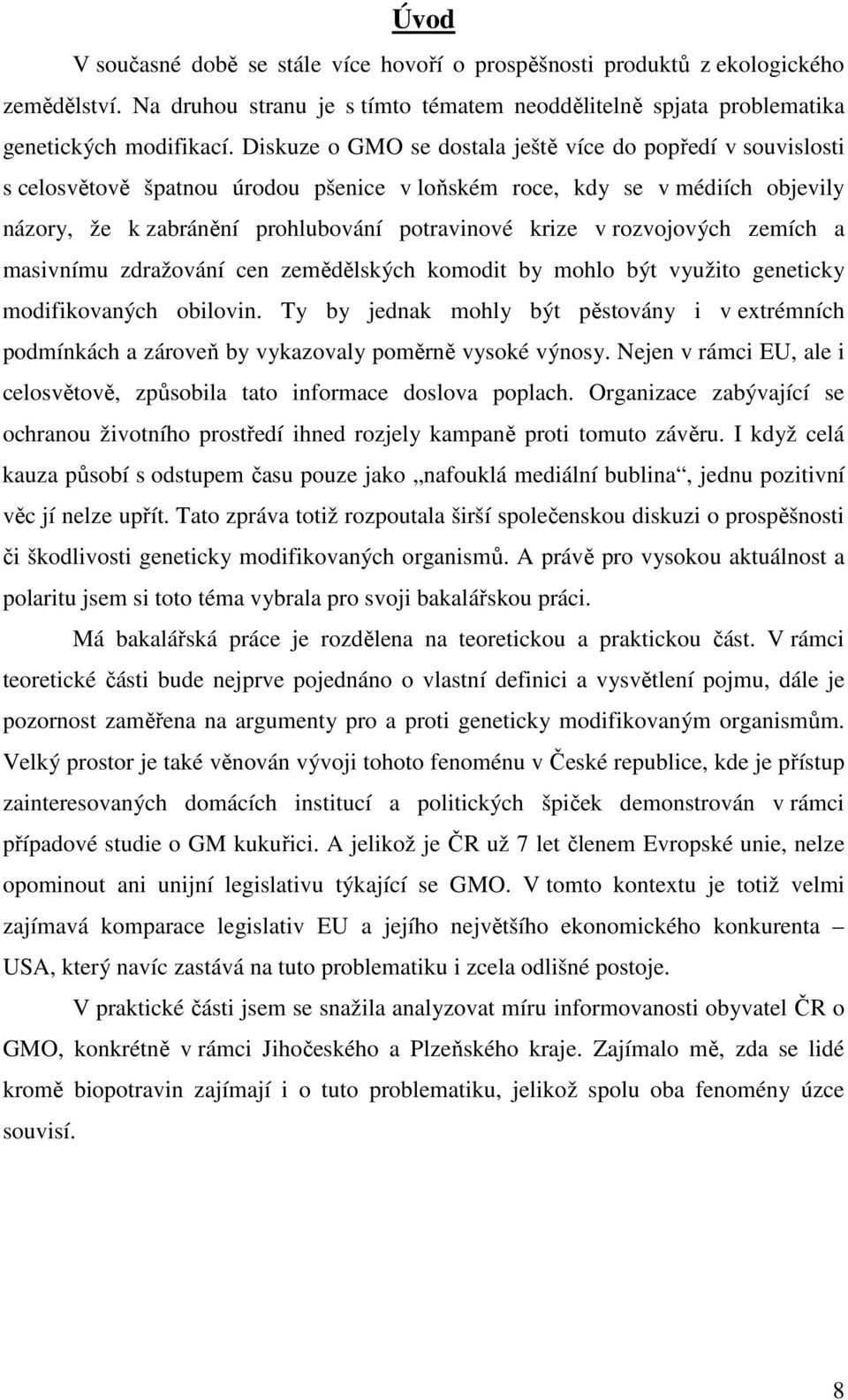 rozvojových zemích a masivnímu zdražování cen zemědělských komodit by mohlo být využito geneticky modifikovaných obilovin.