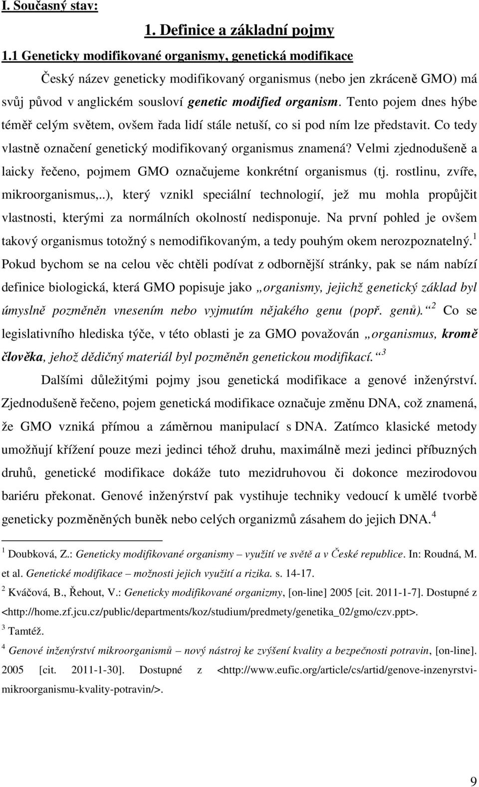 Tento pojem dnes hýbe téměř celým světem, ovšem řada lidí stále netuší, co si pod ním lze představit. Co tedy vlastně označení genetický modifikovaný organismus znamená?