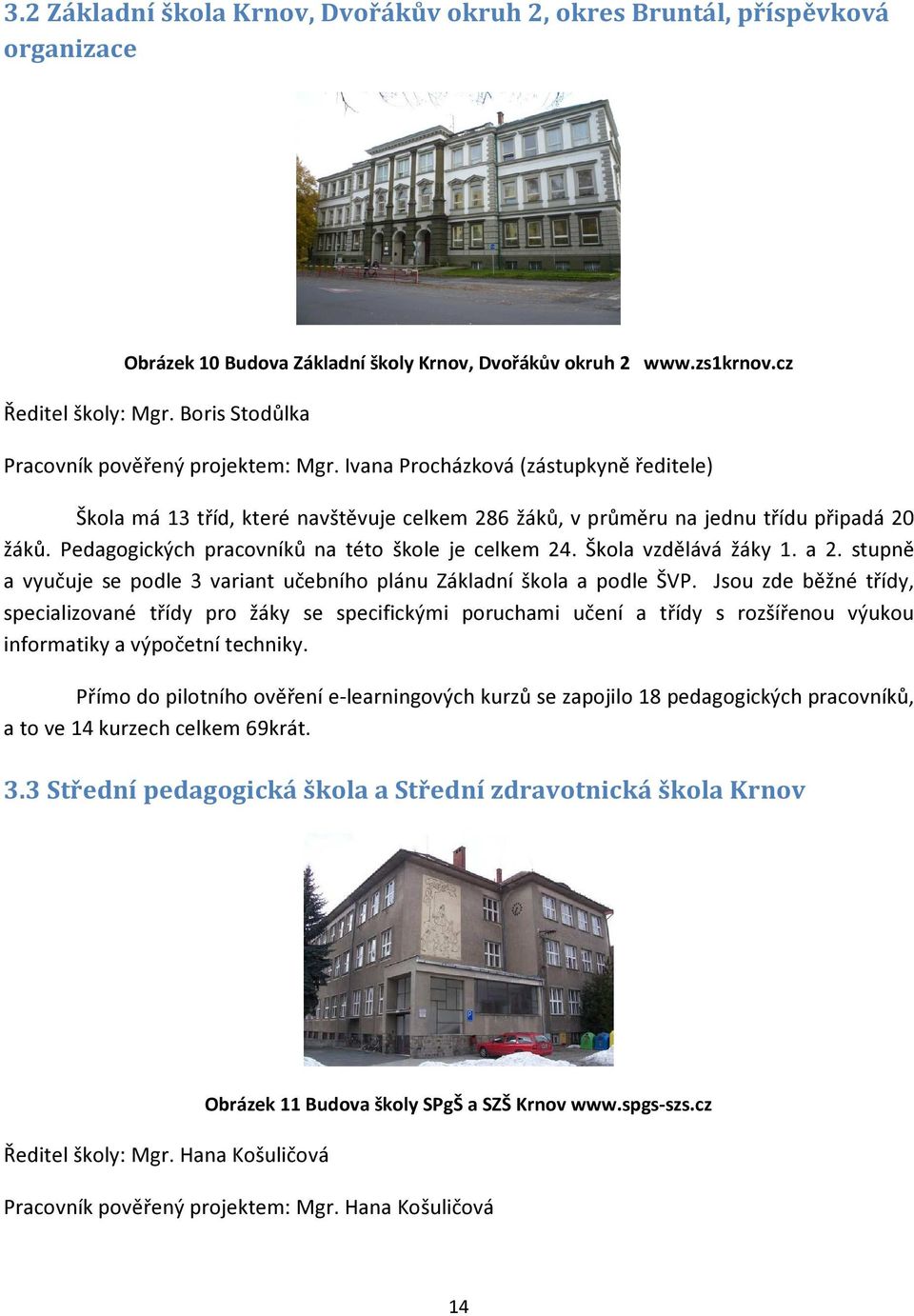 Pedagogických pracovníků na této škole je celkem 24. Škola vzdělává žáky 1. a 2. stupně a vyučuje se podle 3 variant učebního plánu Základní škola a podle ŠVP.