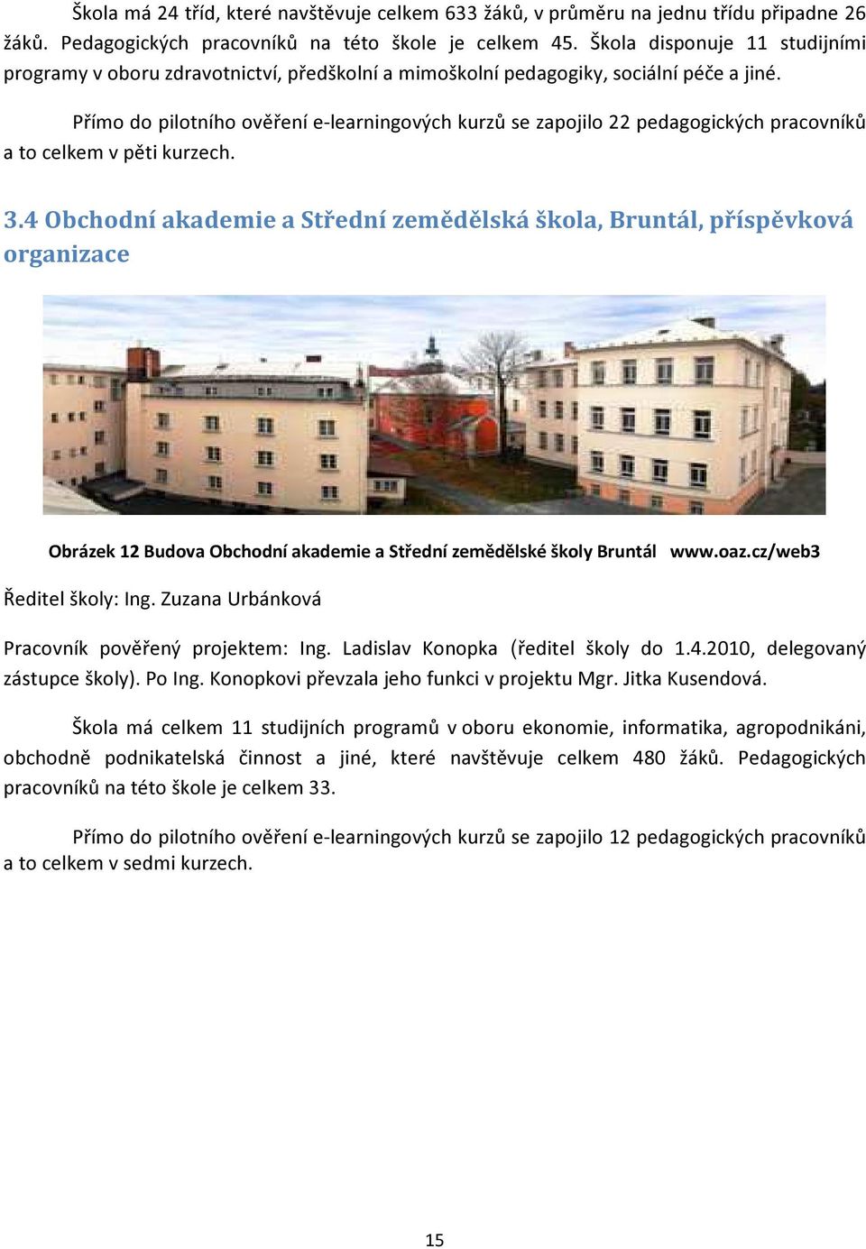 Přímo do pilotního ověření e-learningových kurzů se zapojilo 22 pedagogických pracovníků a to celkem v pěti kurzech. 3.