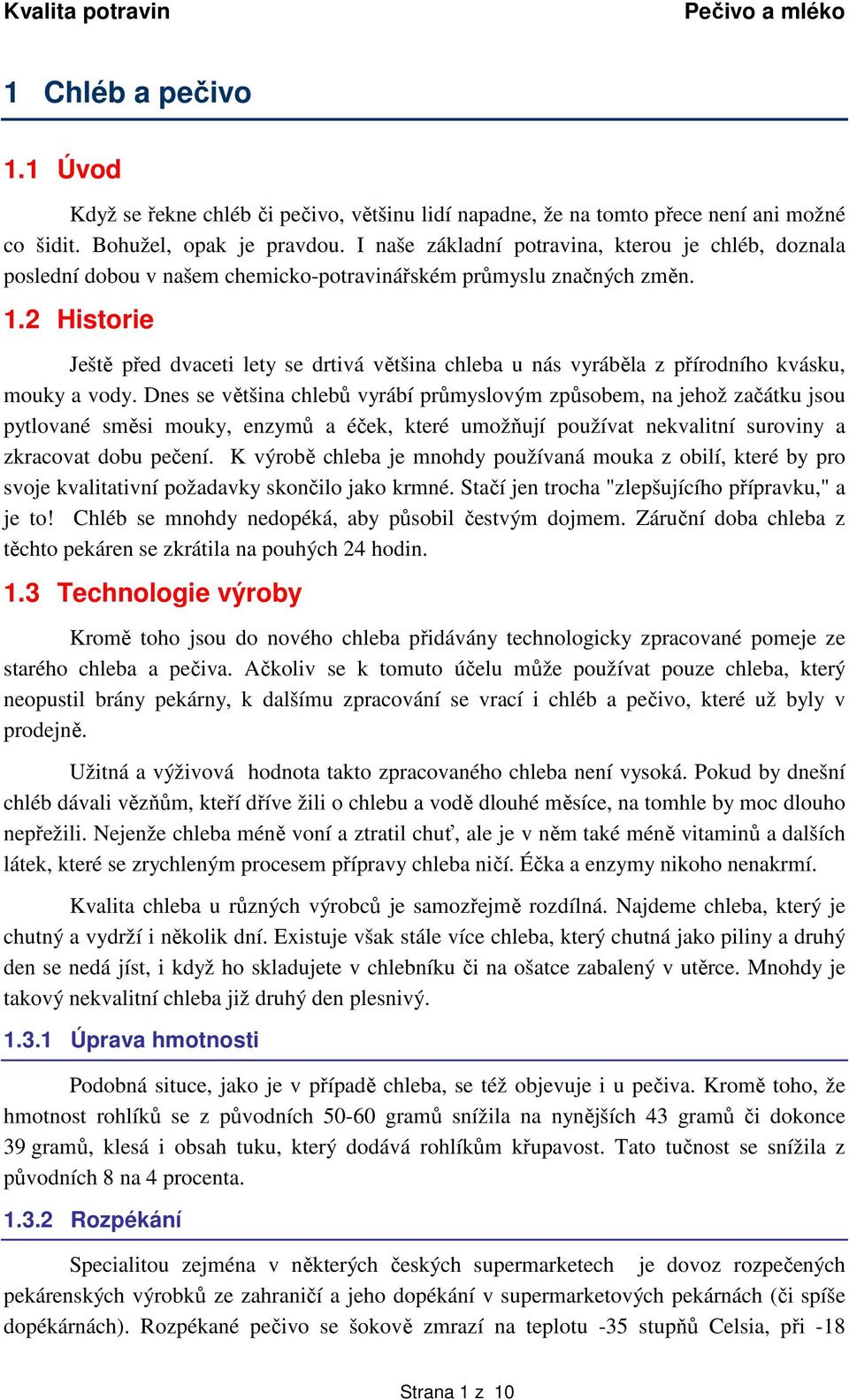 2 Historie Ještě před dvaceti lety se drtivá většina chleba u nás vyráběla z přírodního kvásku, mouky a vody.