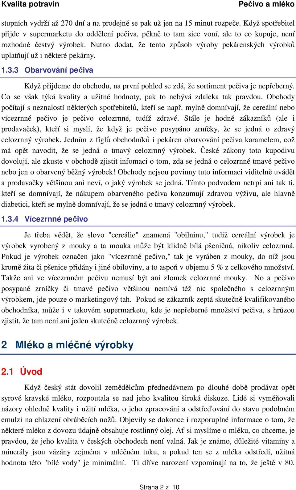 Nutno dodat, že tento způsob výroby pekárenských výrobků uplatňují už i některé pekárny. 1.3.3 Obarvování pečiva Když přijdeme do obchodu, na první pohled se zdá, že sortiment pečiva je nepřeberný.