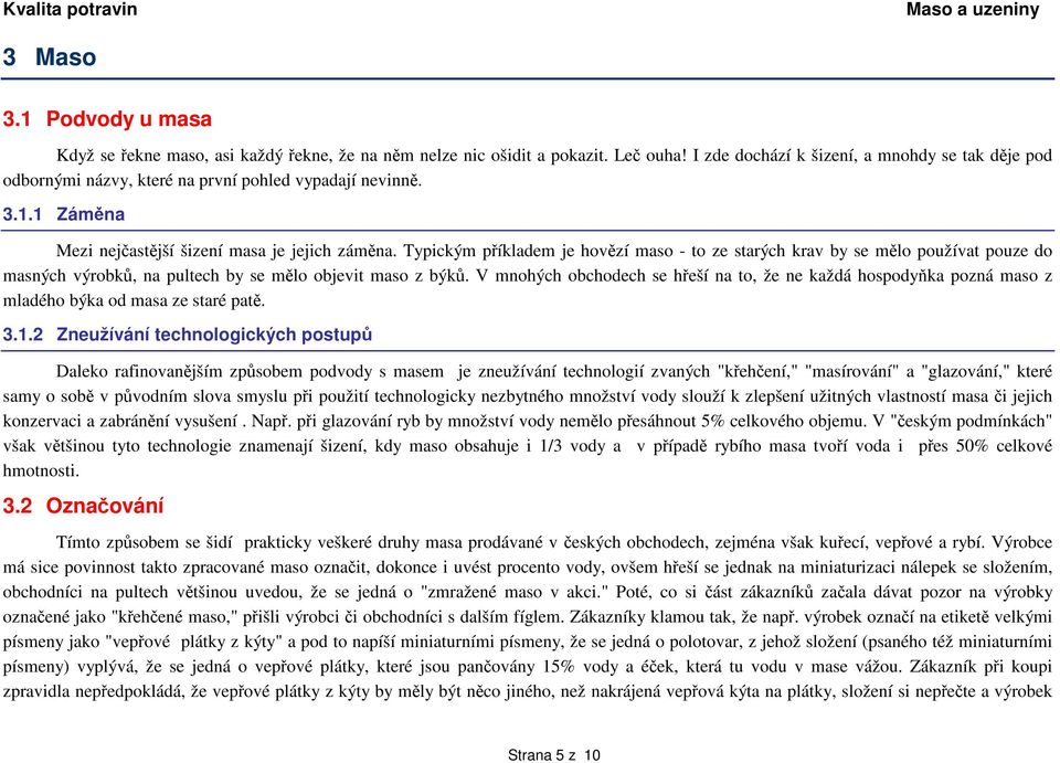 Typickým příkladem je hovězí maso - to ze starých krav by se mělo používat pouze do masných výrobků, na pultech by se mělo objevit maso z býků.