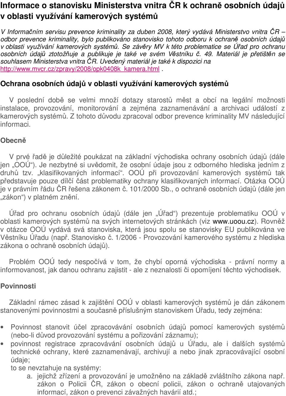 Se závěry MV k této problematice se Úřad pro ochranu osobních údajů ztotožňuje a publikuje je také ve svém Věstníku č. 49. Materiál je přetištěn se souhlasem Ministerstva vnitra ČR.