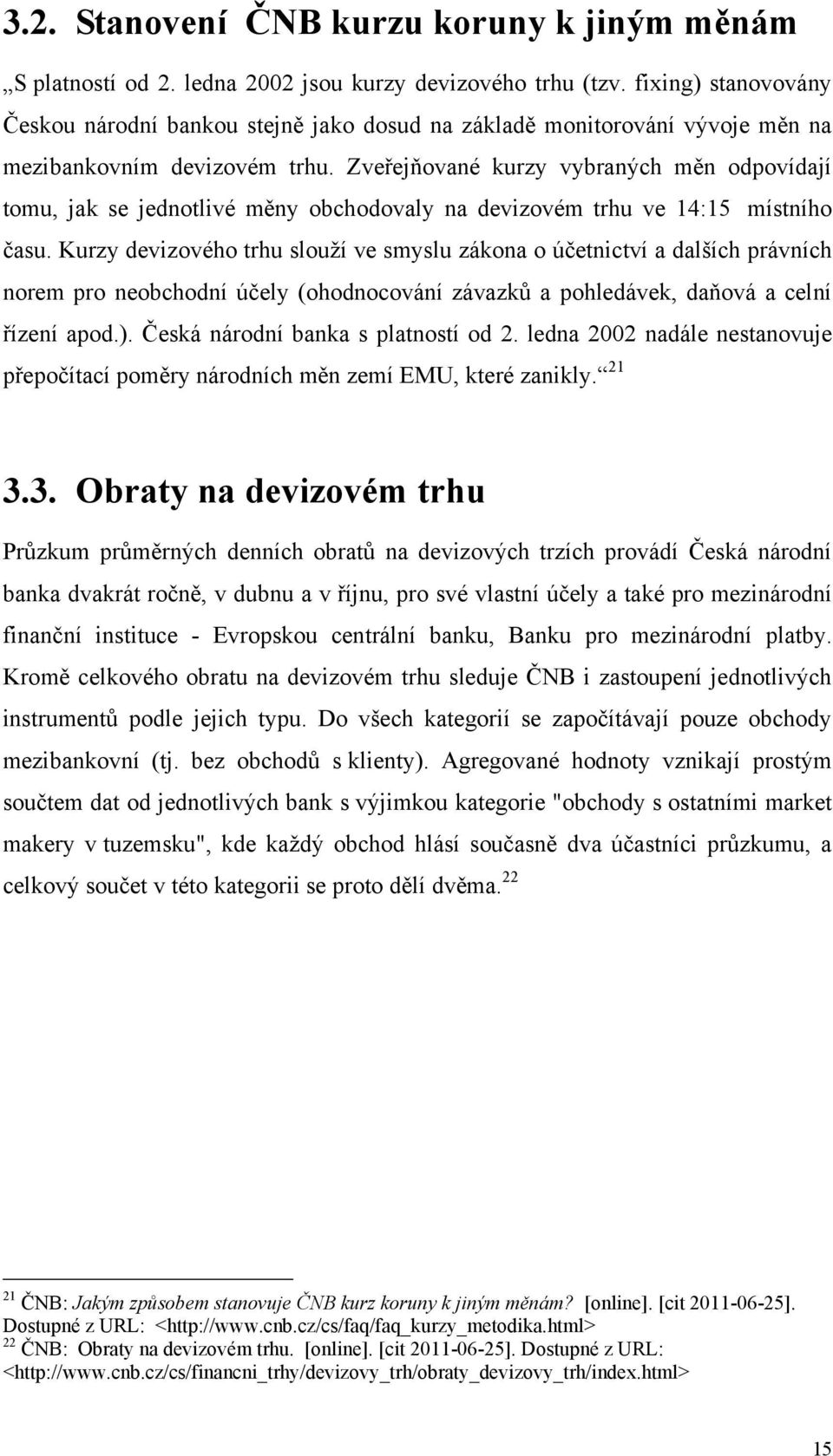 Zveřejňované kurzy vybraných měn odpovídají tomu, jak se jednotlivé měny obchodovaly na devizovém trhu ve 14:15 místního času.