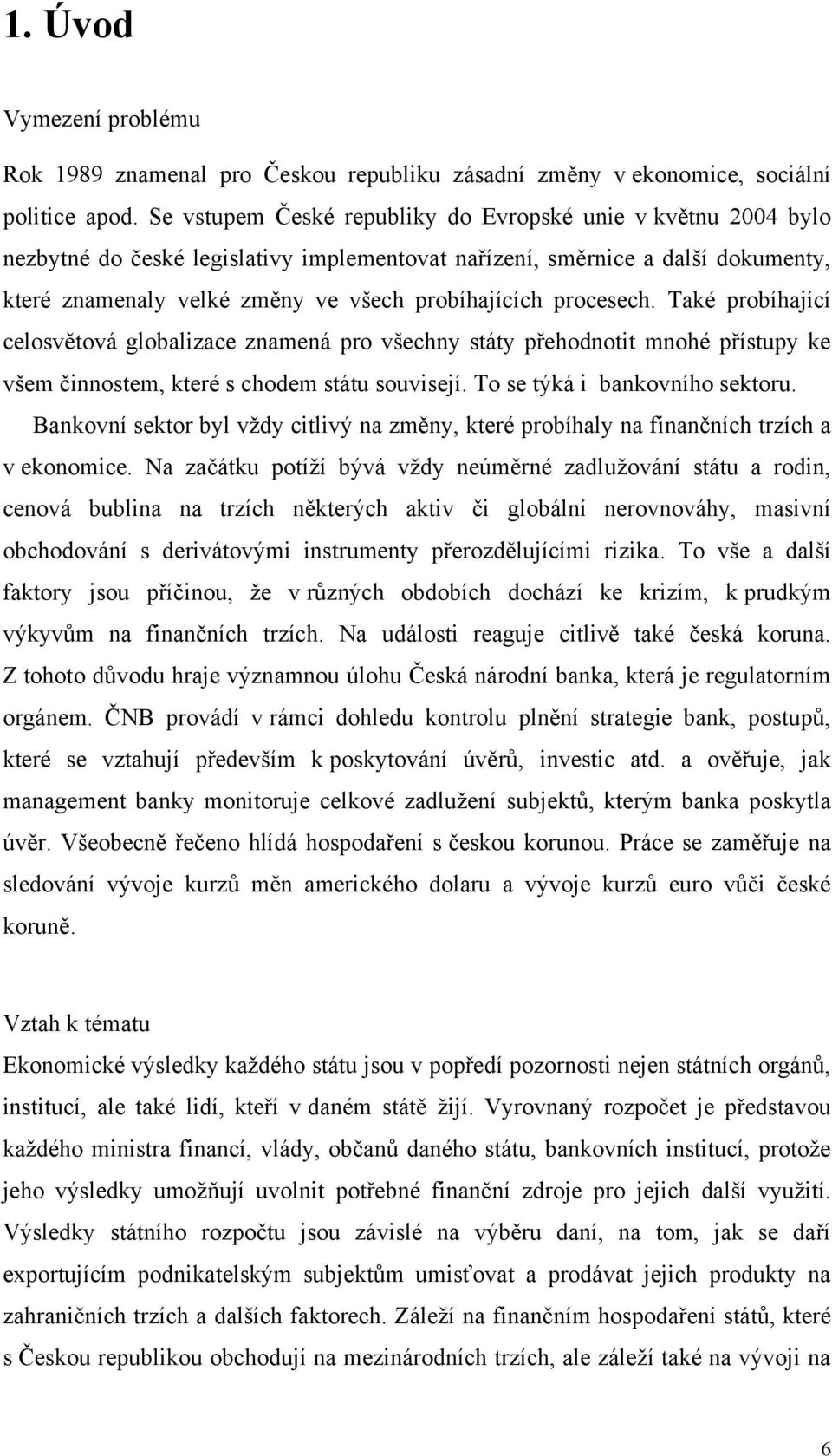 procesech. Také probíhající celosvětová globalizace znamená pro všechny státy přehodnotit mnohé přístupy ke všem činnostem, které s chodem státu souvisejí. To se týká i bankovního sektoru.