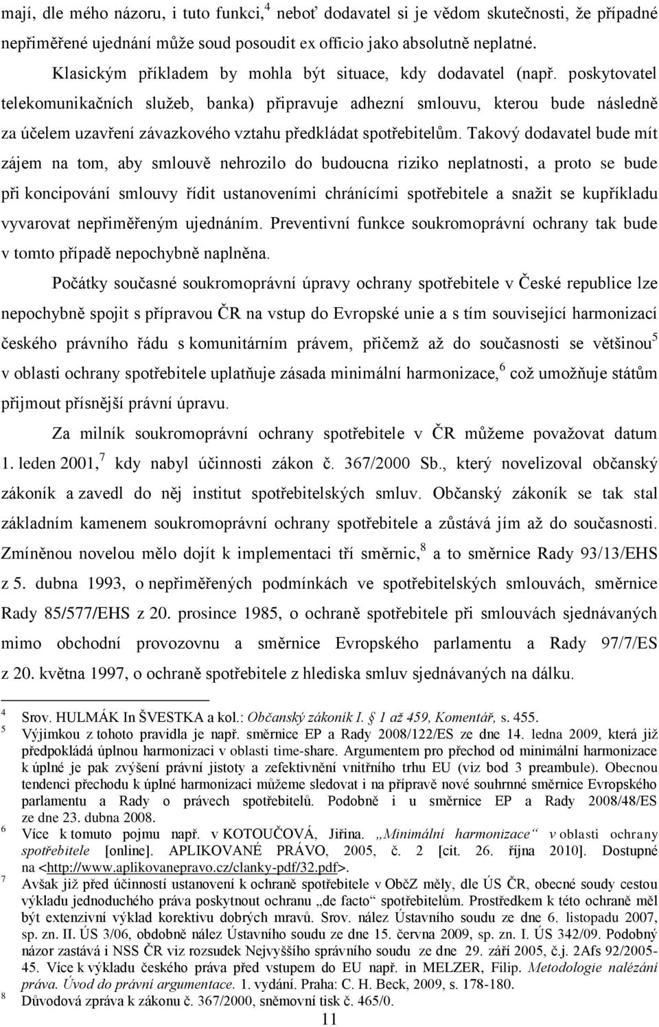 poskytovatel telekomunikačních služeb, banka) připravuje adhezní smlouvu, kterou bude následně za účelem uzavření závazkového vztahu předkládat spotřebitelům.