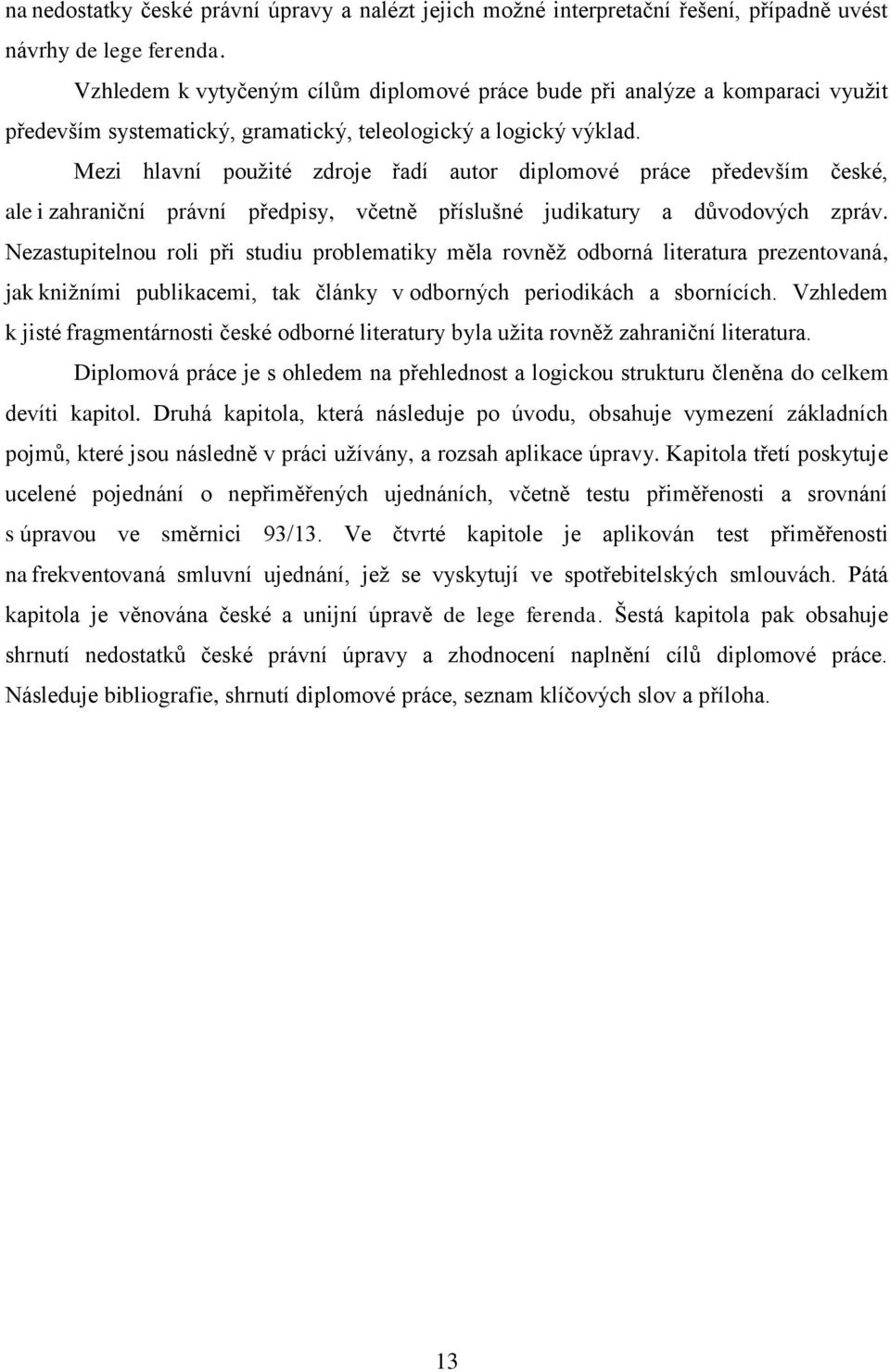 Mezi hlavní použité zdroje řadí autor diplomové práce především české, ale i zahraniční právní předpisy, včetně příslušné judikatury a důvodových zpráv.