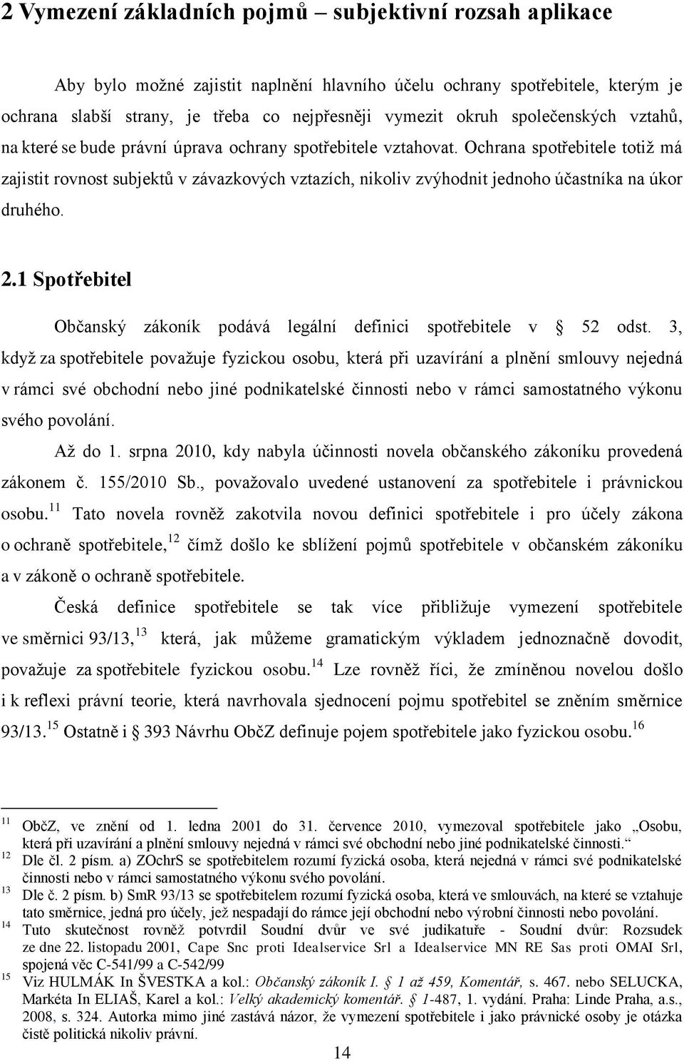 Ochrana spotřebitele totiž má zajistit rovnost subjektů v závazkových vztazích, nikoliv zvýhodnit jednoho účastníka na úkor druhého. 2.