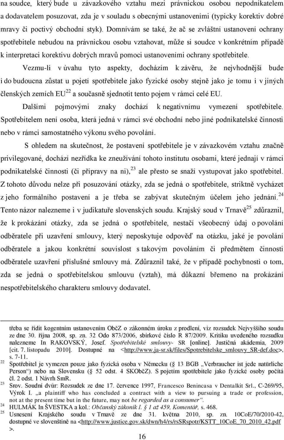 Domnívám se také, že ač se zvláštní ustanovení ochrany spotřebitele nebudou na právnickou osobu vztahovat, může si soudce v konkrétním případě k interpretaci korektivu dobrých mravů pomoci