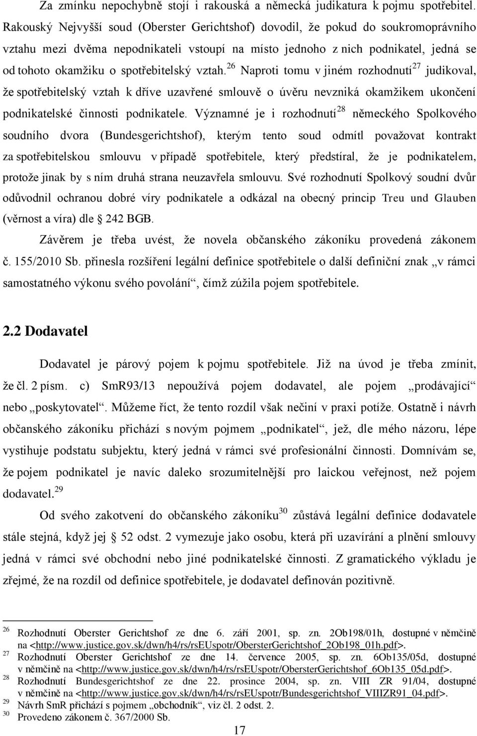 spotřebitelský vztah. 26 Naproti tomu v jiném rozhodnutí 27 judikoval, že spotřebitelský vztah k dříve uzavřené smlouvě o úvěru nevzniká okamžikem ukončení podnikatelské činnosti podnikatele.