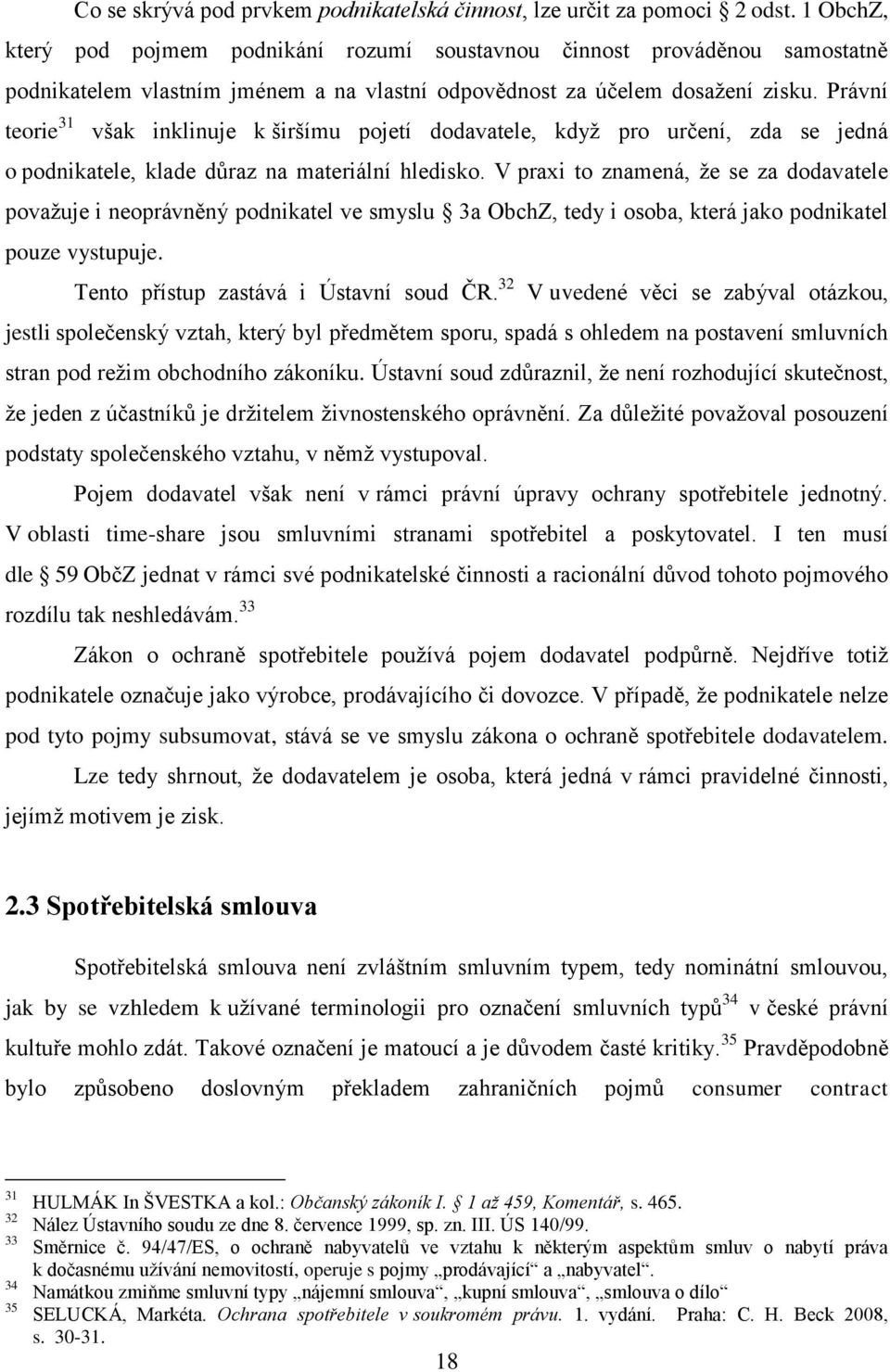 Právní teorie 31 však inklinuje k širšímu pojetí dodavatele, když pro určení, zda se jedná o podnikatele, klade důraz na materiální hledisko.