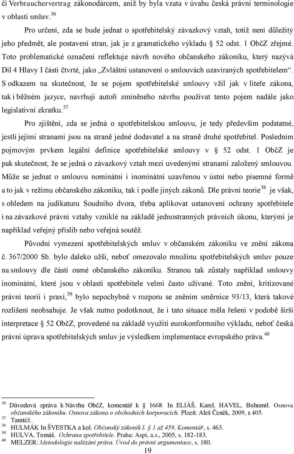 Toto problematické označení reflektuje návrh nového občanského zákoníku, který nazývá Díl 4 Hlavy I části čtvrté, jako Zvláštní ustanovení o smlouvách uzavíraných spotřebitelem.