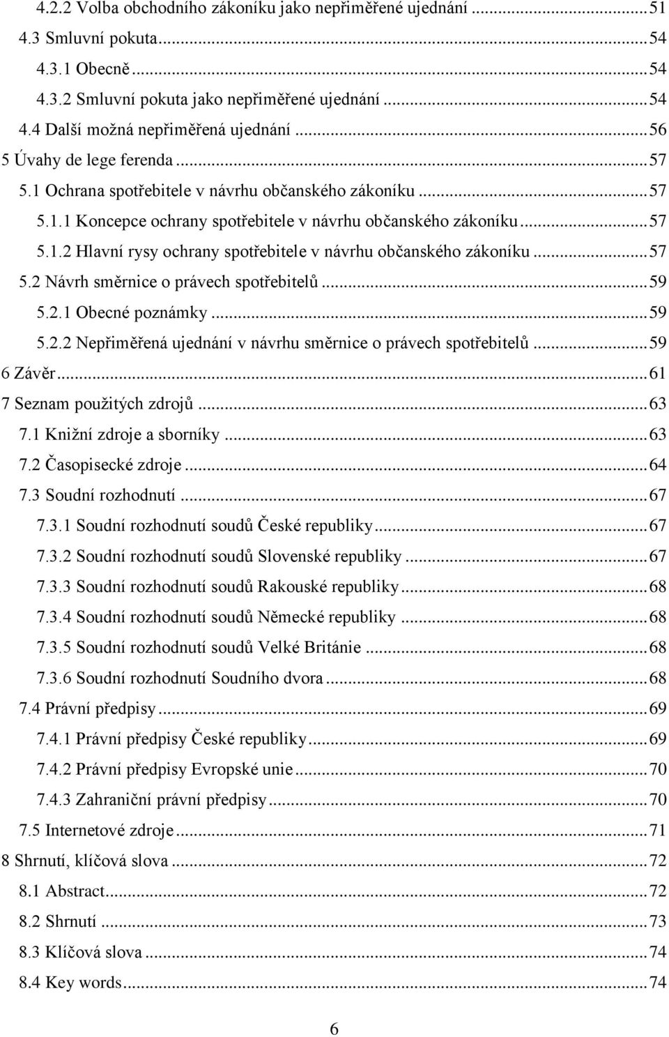 .. 57 5.2 Návrh směrnice o právech spotřebitelů... 59 5.2.1 Obecné poznámky... 59 5.2.2 Nepřiměřená ujednání v návrhu směrnice o právech spotřebitelů... 59 6 Závěr... 61 7 Seznam použitých zdrojů.