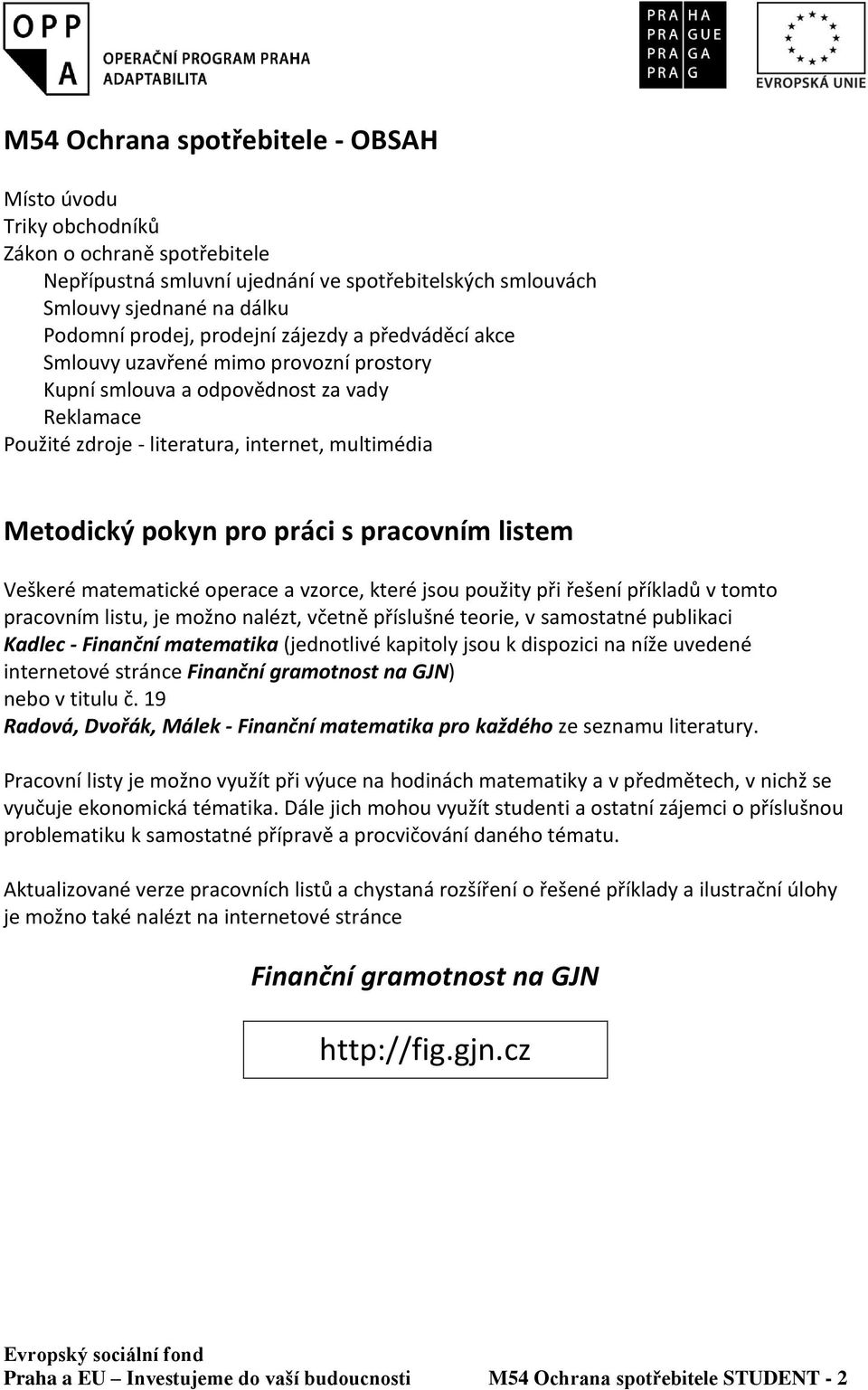 pracovním listem Veškeré matematické operace a vzorce, které jsou použity při řešení příkladů v tomto pracovním listu, je možno nalézt, včetně příslušné teorie, v samostatné publikaci Kadlec -