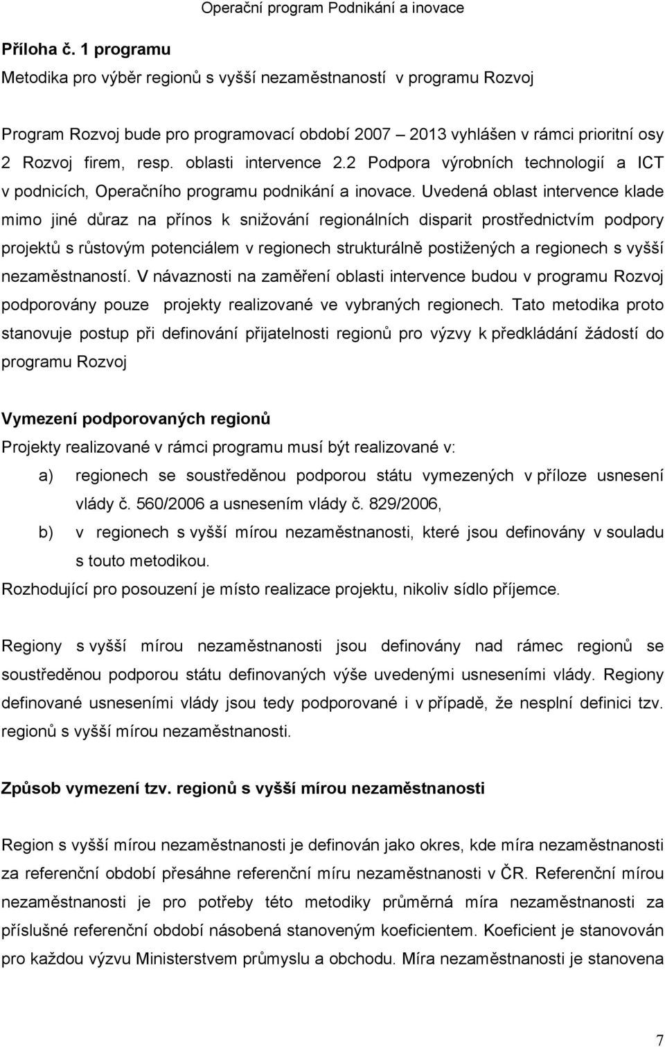 Uvedená oblast intervence klade mimo jiné důraz na přínos k snižování regionálních disparit prostřednictvím podpory projektů s růstovým potenciálem v regionech strukturálně postižených a regionech s