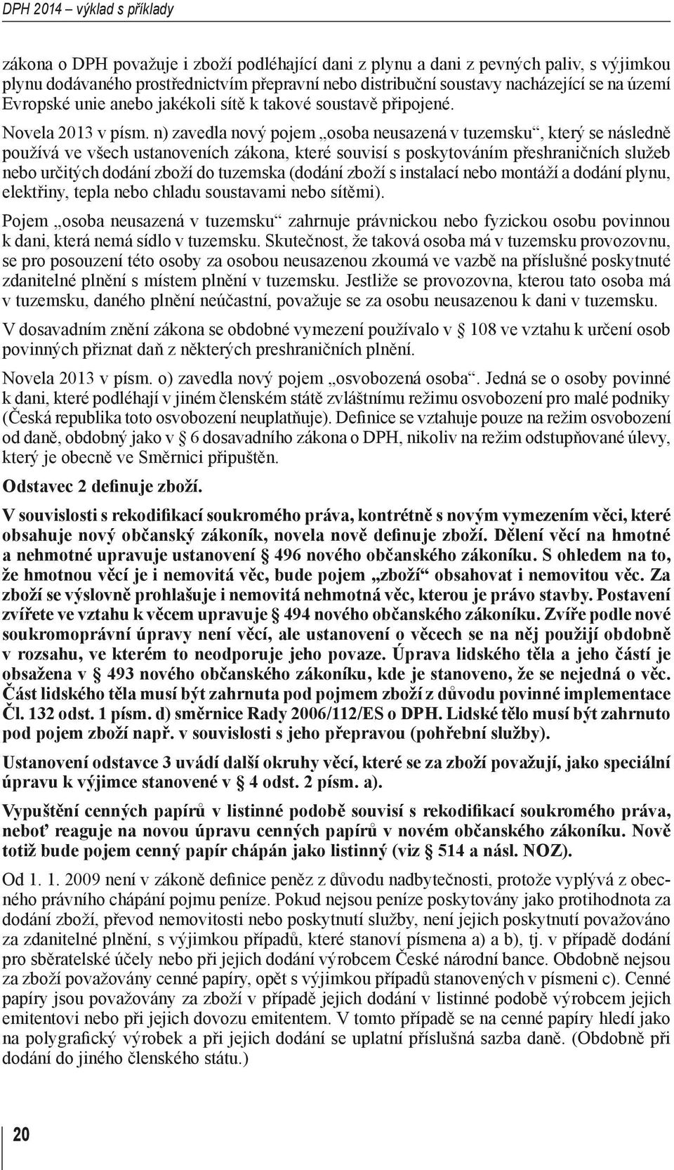 n) zavedla nový pojem osoba neusazená v tuzemsku, který se následně používá ve všech ustanoveních zákona, které souvisí s poskytováním přeshraničních služeb nebo určitých dodání zboží do tuzemska