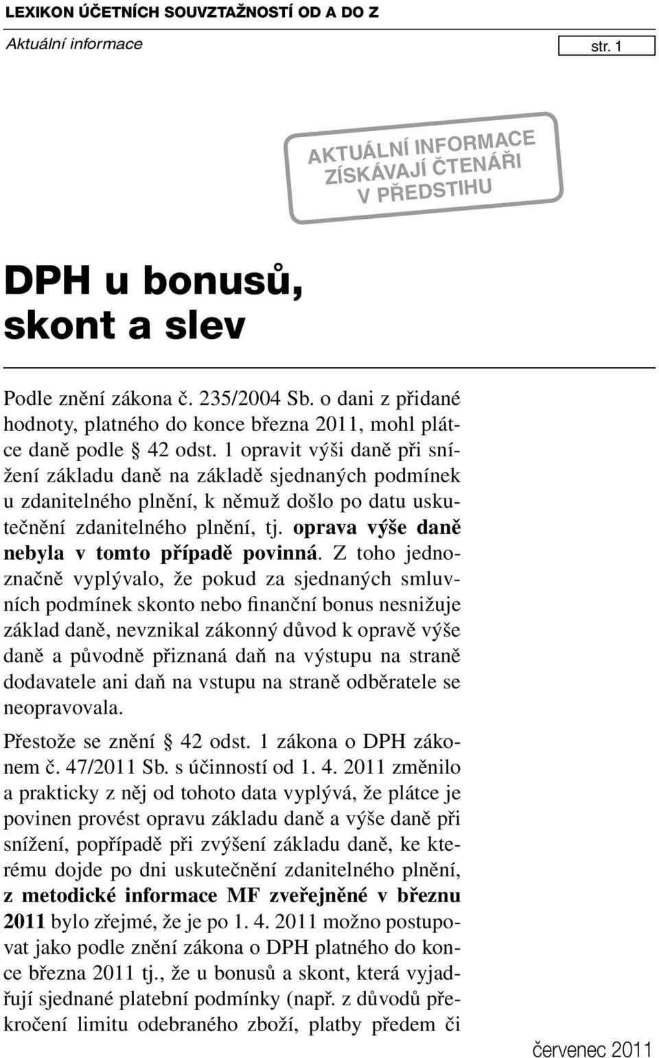 1 opravit výši daně při snížení základu daně na základě sjednaných podmínek u zdanitelného plnění, k němuž došlo po datu uskutečnění zdanitelného plnění, tj.