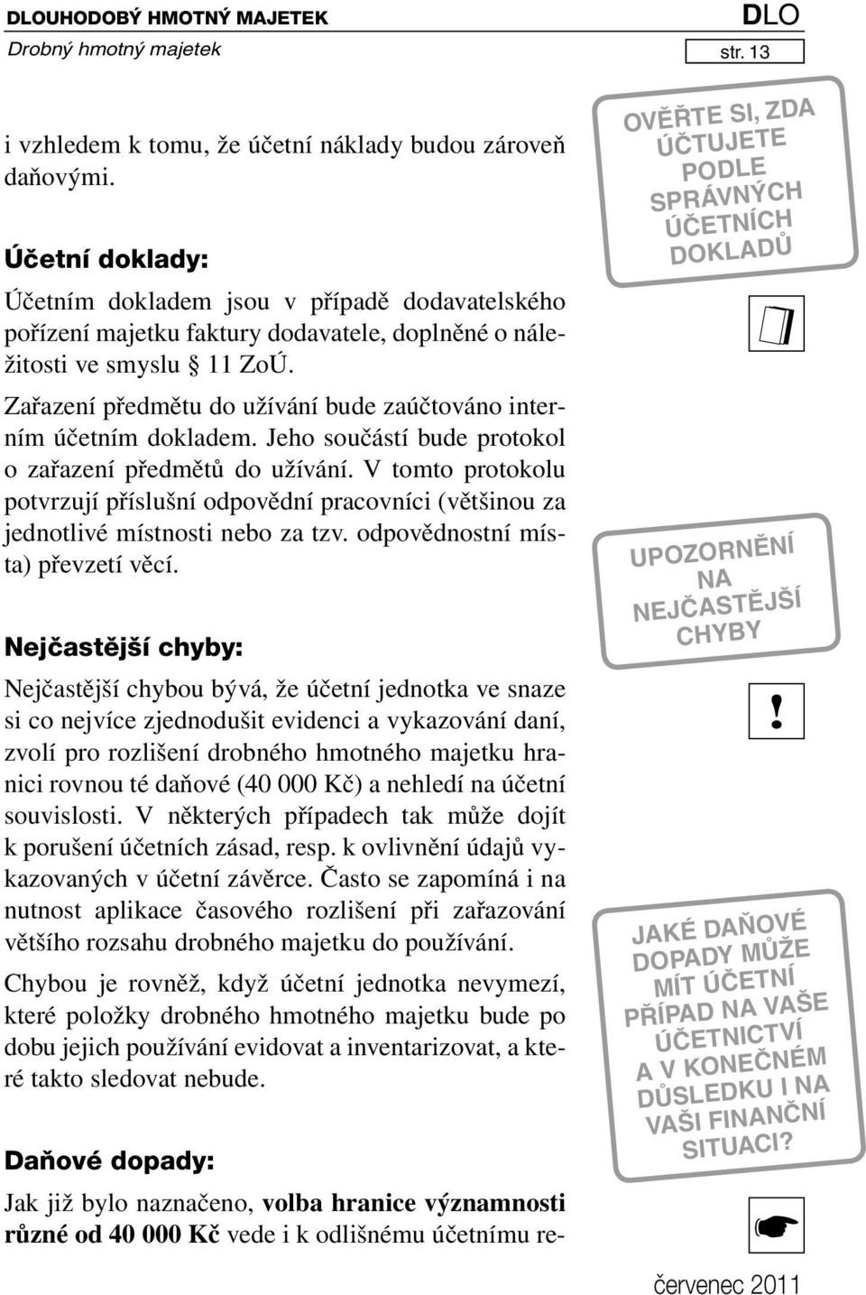 Zařazení předmětu do užívání bude zaúčtováno interním účetním dokladem. Jeho součástí bude protokol o zařazení předmětů do užívání.