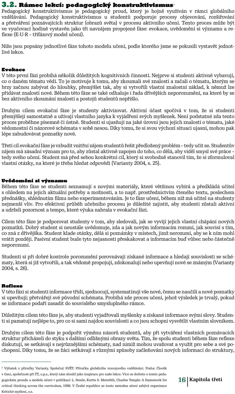 Tento proces může být ve vyučovací hodině vystavěn jako tři navzájem propojené fáze: evokace, uvědomění si významu a reflexe (E-U-R třífázový model učení).