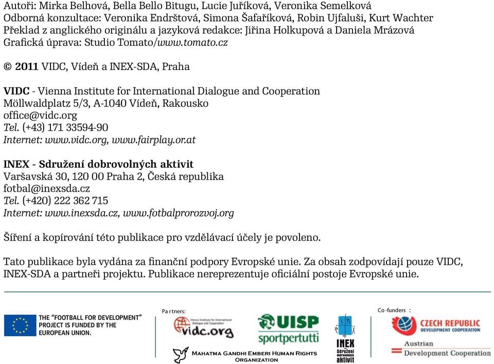 cz 2011 VIDC, Vídeň a INEX-SDA, Praha VIDC - Vienna Institute for International Dialogue and Cooperation Möllwaldplatz 5/3, A-1040 Vídeň, Rakousko office@vidc.org Tel.