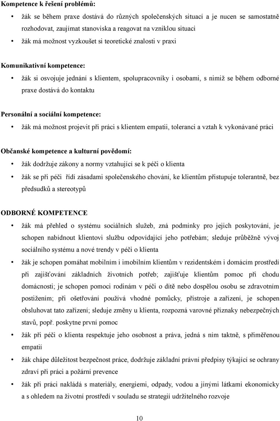 sociální kompetence: žák má možnost projevit při práci s klientem empatii, toleranci a vztah k vykonávané práci Občanské kompetence a kulturní povědomí: žák dodržuje zákony a normy vztahující se k