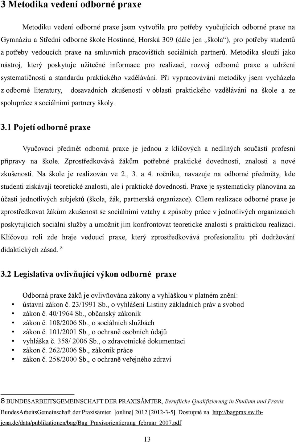 Metodika slouží jako nástroj, který poskytuje užitečné informace pro realizaci, rozvoj odborné praxe a udržení systematičnosti a standardu praktického vzdělávání.