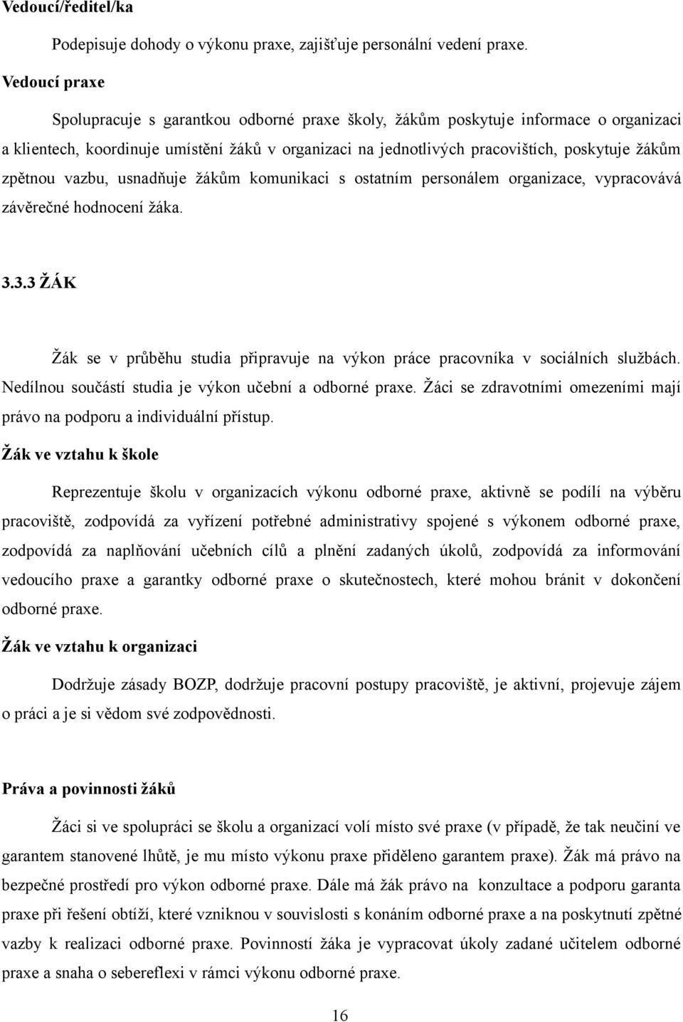 zpětnou vazbu, usnadňuje žákům komunikaci s ostatním personálem organizace, vypracovává závěrečné hodnocení žáka. 3.