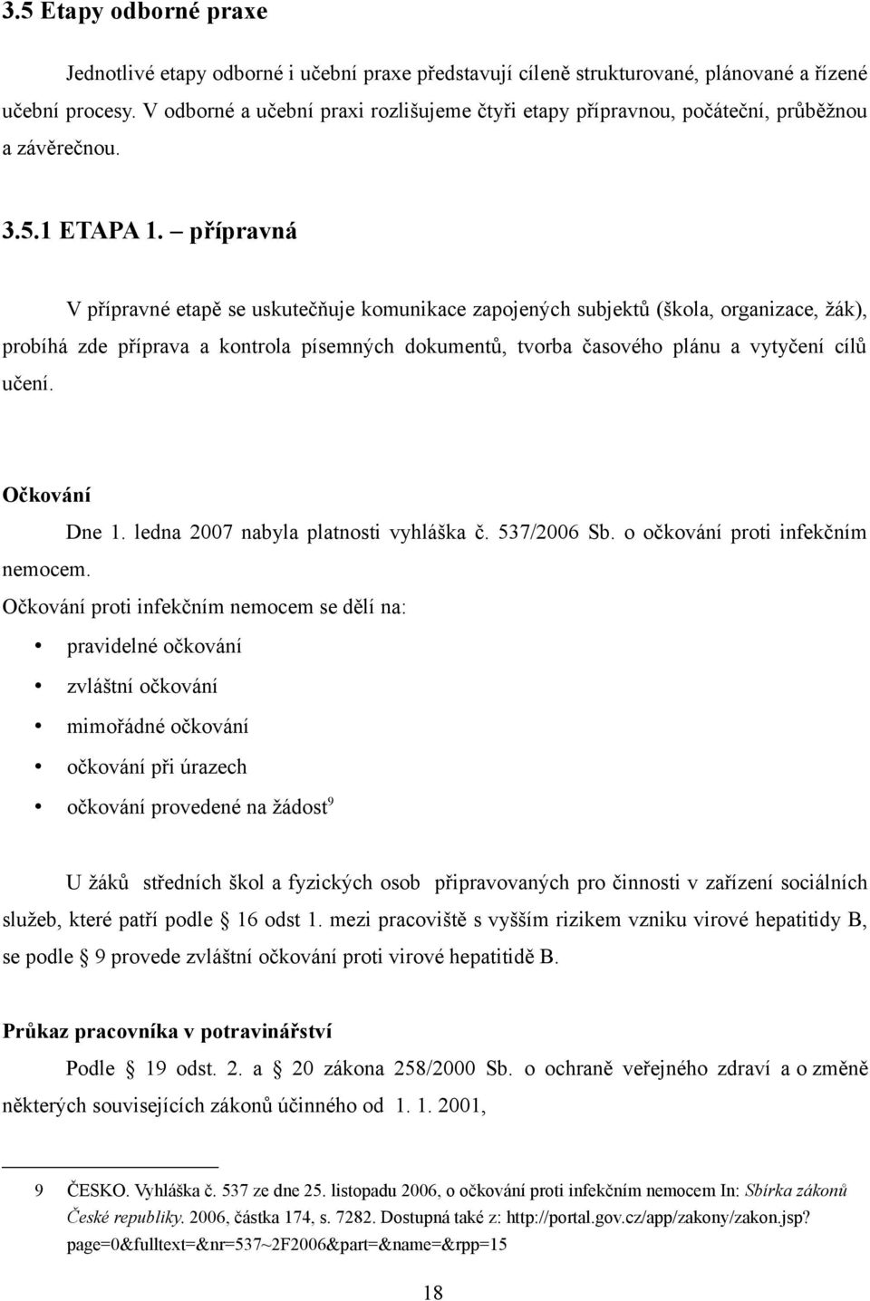 přípravná V přípravné etapě se uskutečňuje komunikace zapojených subjektů (škola, organizace, žák), probíhá zde příprava a kontrola písemných dokumentů, tvorba časového plánu a vytyčení cílů učení.