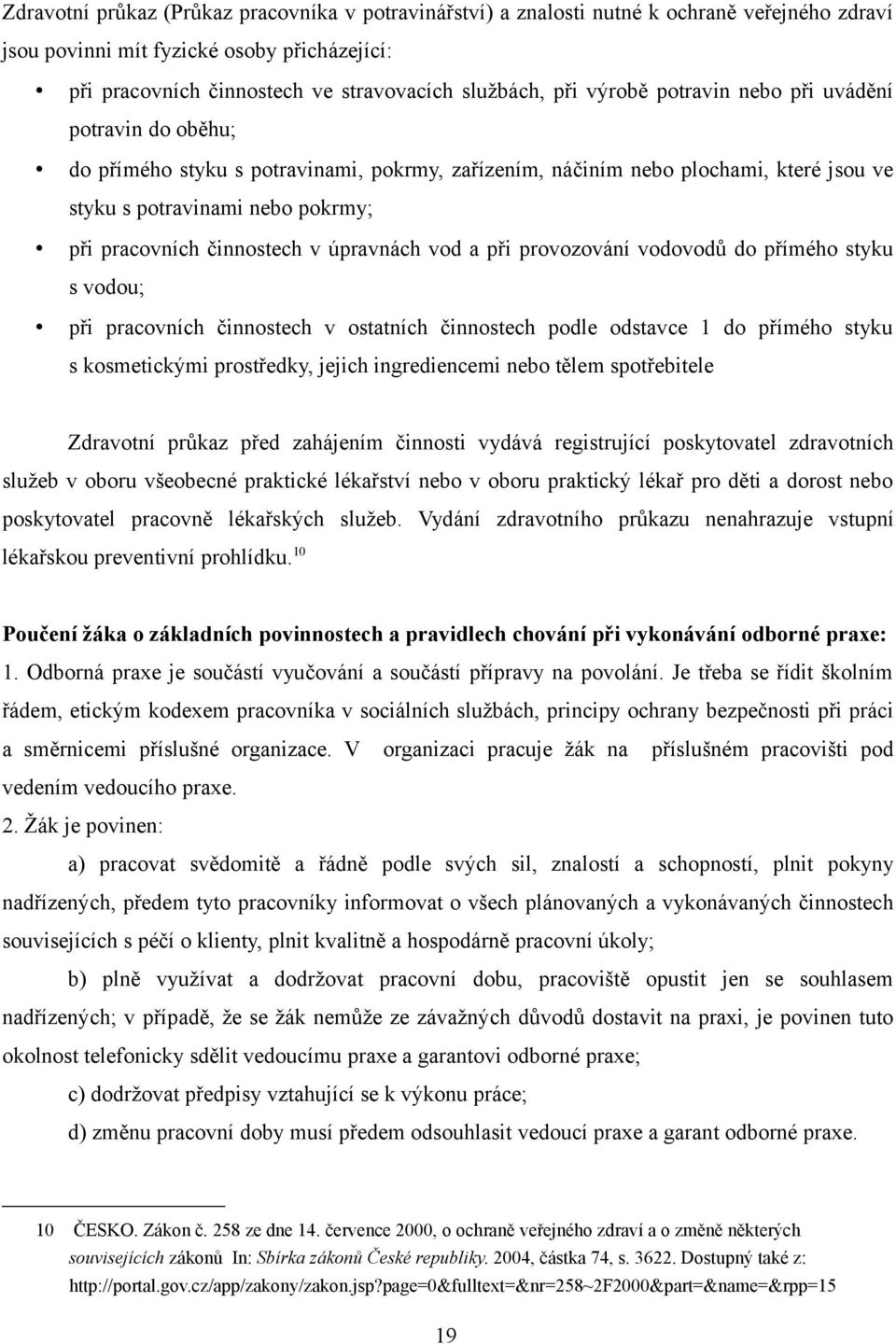 v úpravnách vod a při provozování vodovodů do přímého styku s vodou; při pracovních činnostech v ostatních činnostech podle odstavce 1 do přímého styku s kosmetickými prostředky, jejich ingrediencemi