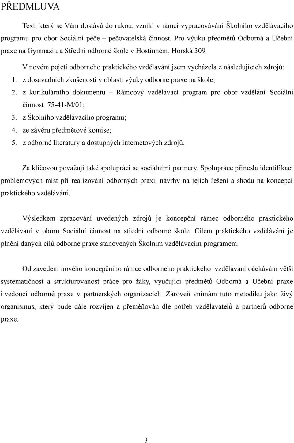 z dosavadních zkušeností v oblasti výuky odborné praxe na škole; 2. z kurikulárního dokumentu Rámcový vzdělávací program pro obor vzdělání Sociální činnost 75-41-M/01; 3.