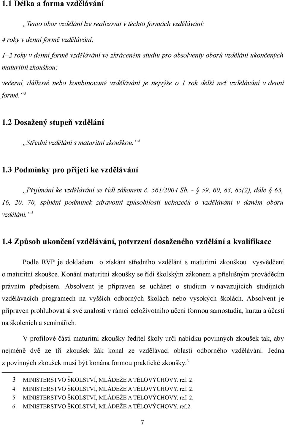 2 Dosažený stupeň vzdělání Střední vzdělání s maturitní zkouškou. 4 1.3 Podmínky pro přijetí ke vzdělávání Přijímání ke vzdělávání se řídí zákonem č. 561/2004 Sb.