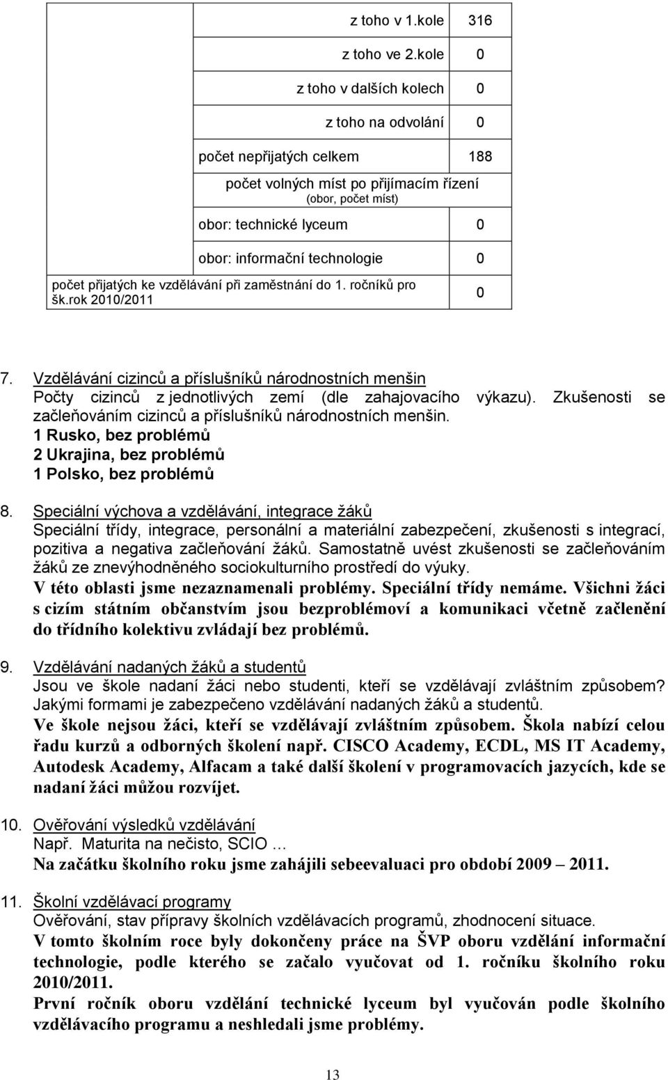 počet přijatých ke vzdělávání při zaměstnání do 1. ročníků pro šk.rok 2010/2011 0 7. Vzdělávání cizinců a příslušníků národnostních menšin Počty cizinců z jednotlivých zemí (dle zahajovacího výkazu).