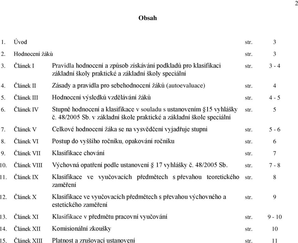 Článek IV Stupně hodnocení a klasifikace v souladu s ustanovením 15 vyhlášky č. 48/2005 Sb. v základní škole praktické a základní škole speciální str. 5 7.