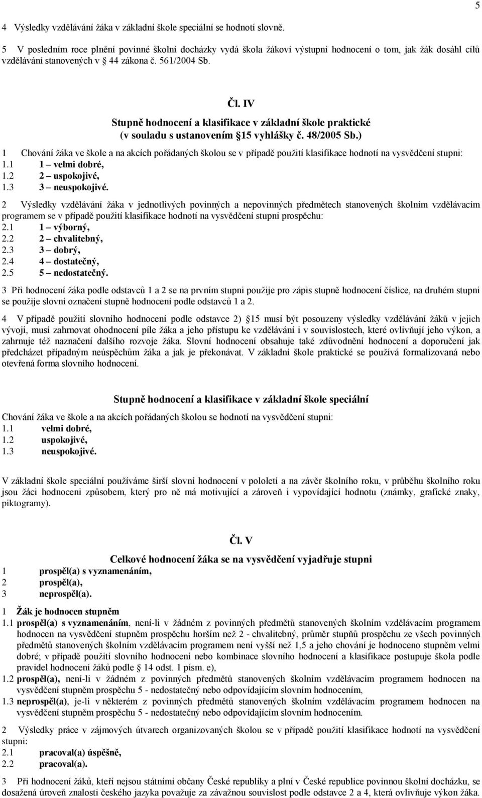 IV Stupně hodnocení a klasifikace v základní škole praktické (v souladu s ustanovením 15 vyhlášky č. 48/2005 Sb.
