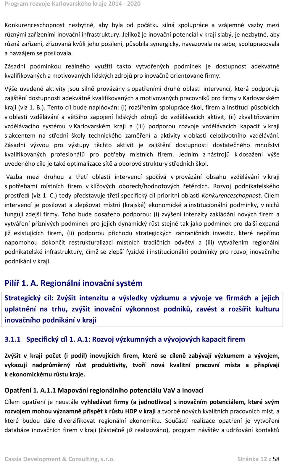 Zásadní podmínkou reálného využití takto vytvořených podmínek je dostupnost adekvátně kvalifikovaných a motivovaných lidských zdrojů pro inovačně orientované firmy.