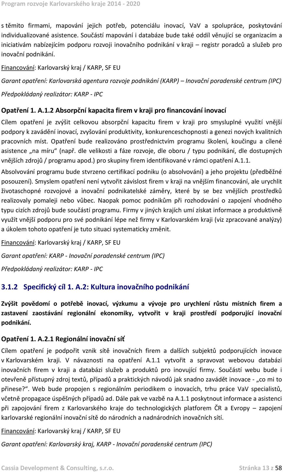 Financování: Karlovarský kraj / KARP, SF EU Garant opatření: Karlovarská agentura rozvoje podnikání (KARP) Inovační poradenské centrum (IPC) Předpokládaný realizátor: KARP - IPC Opatření 1.