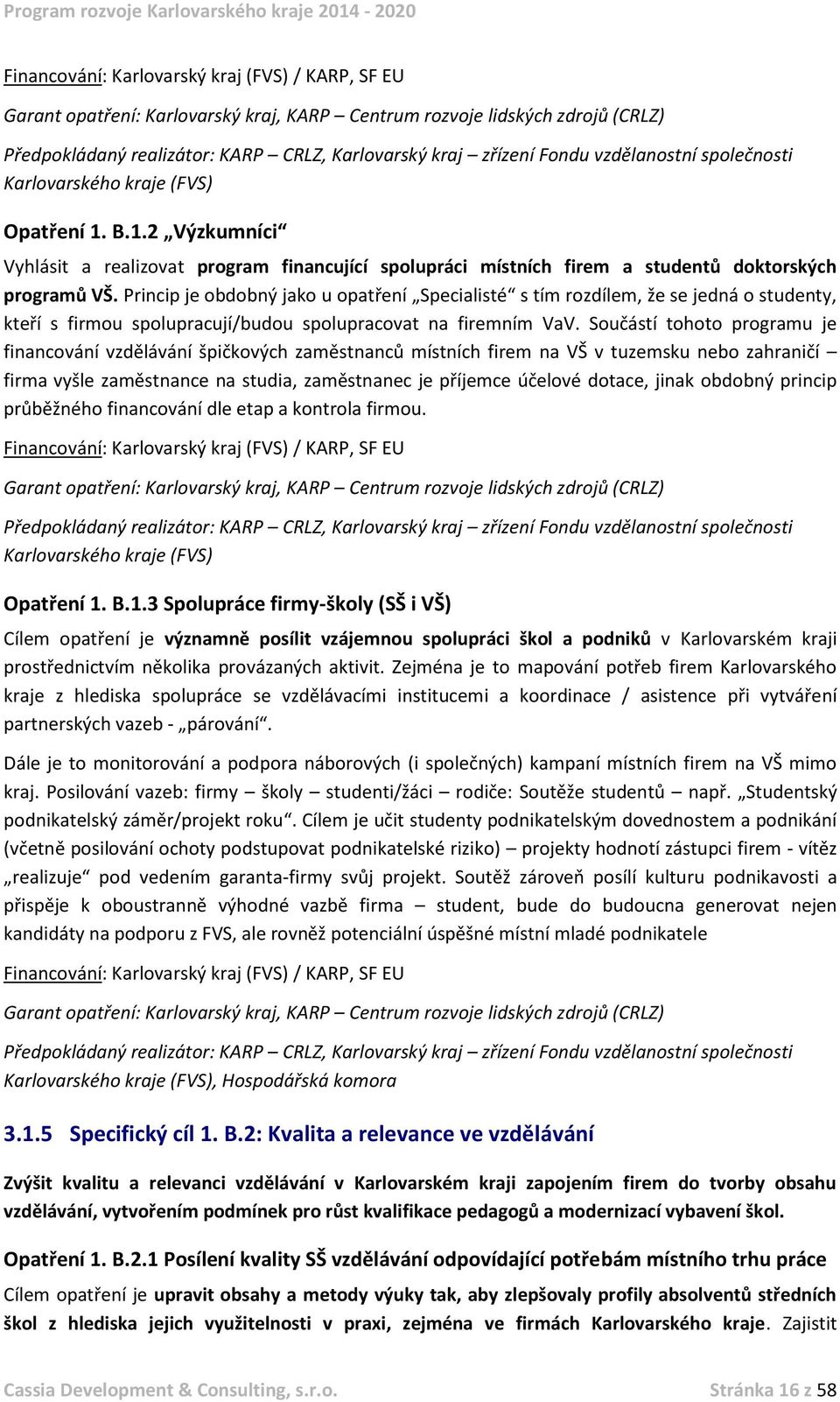 Princip je obdobný jako u opatření Specialisté s tím rozdílem, že se jedná o studenty, kteří s firmou spolupracují/budou spolupracovat na firemním VaV.